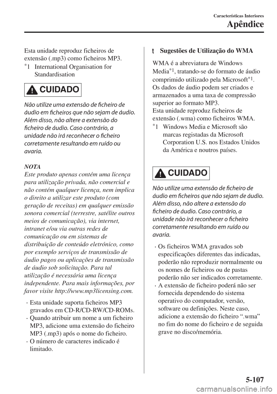 MAZDA MODEL MX-5 2017 Manual do proprietário (in Portuguese) Esta unidade reproduz ficheiros de
extensão (.mp3) como ficheiros MP3.
*1 International Organisation for
Standardisation
CUIDADO
Não utilize uma extensão de ficheiro de
áudio em
ficheiros que nã MAZDA MODEL MX-5 2017 Manual do proprietário (in Portuguese) Esta unidade reproduz ficheiros de
extensão (.mp3) como ficheiros MP3.
*1 International Organisation for
Standardisation
CUIDADO
Não utilize uma extensão de ficheiro de
áudio em
ficheiros que nã