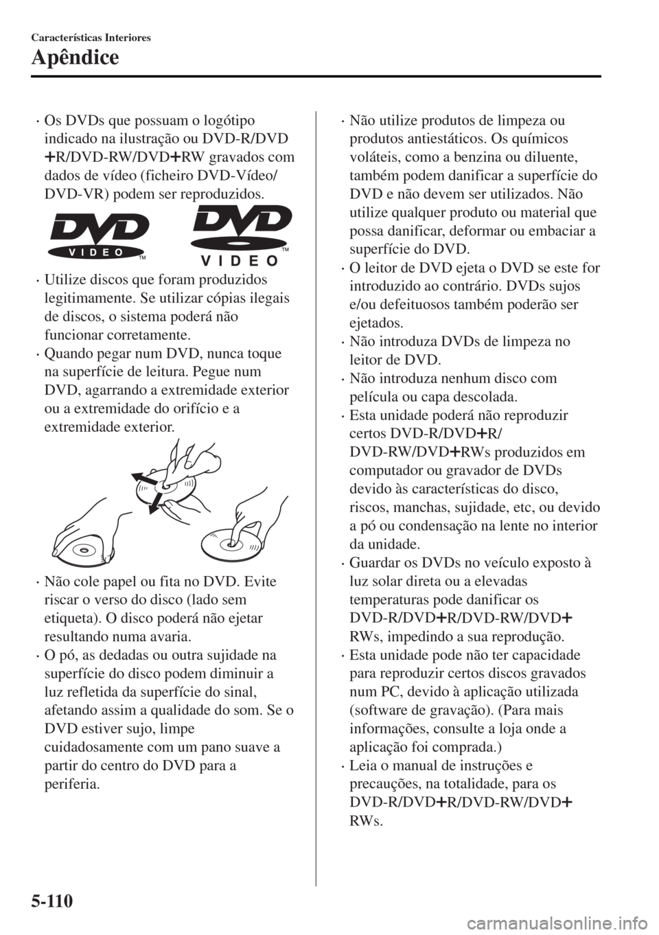 MAZDA MODEL MX-5 2017 Manual do proprietário (in Portuguese) •Os DVDs que possuam o logótipo
indicado na ilustração ou DVD-R/DVD
R/DVD-RW/DVDRW gravados com
dados de vídeo (ficheiro DVD-Vídeo/
DVD-VR) podem ser reproduzidos.
•Utilize discos que foram p MAZDA MODEL MX-5 2017 Manual do proprietário (in Portuguese) •Os DVDs que possuam o logótipo
indicado na ilustração ou DVD-R/DVD
R/DVD-RW/DVDRW gravados com
dados de vídeo (ficheiro DVD-Vídeo/
DVD-VR) podem ser reproduzidos.
•Utilize discos que foram p