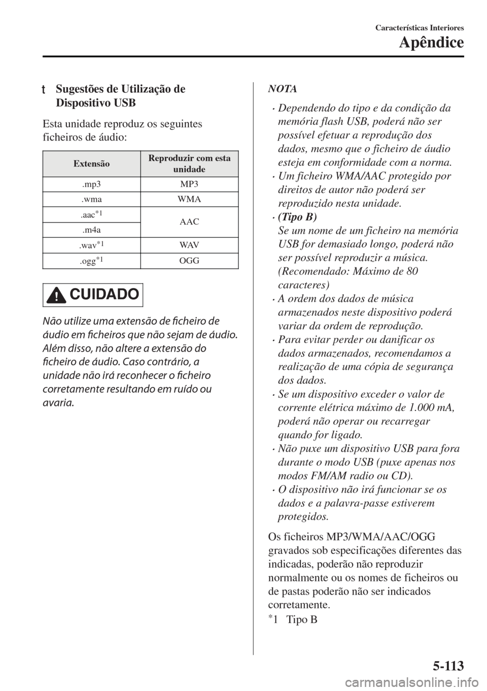 MAZDA MODEL MX-5 2017 Manual do proprietário (in Portuguese) tSugestões de Utilização de
Dispositivo USB
Esta unidade reproduz os seguintes
ficheiros de áudio:
ExtensãoReproduzir com esta
unidade
.mp3 MP3
.wma WMA
.aac
*1AAC
.m4a
.wav
*1WAV
.ogg
*1OGG
CUID MAZDA MODEL MX-5 2017 Manual do proprietário (in Portuguese) tSugestões de Utilização de
Dispositivo USB
Esta unidade reproduz os seguintes
ficheiros de áudio:
ExtensãoReproduzir com esta
unidade
.mp3 MP3
.wma WMA
.aac
*1AAC
.m4a
.wav
*1WAV
.ogg
*1OGG
CUID