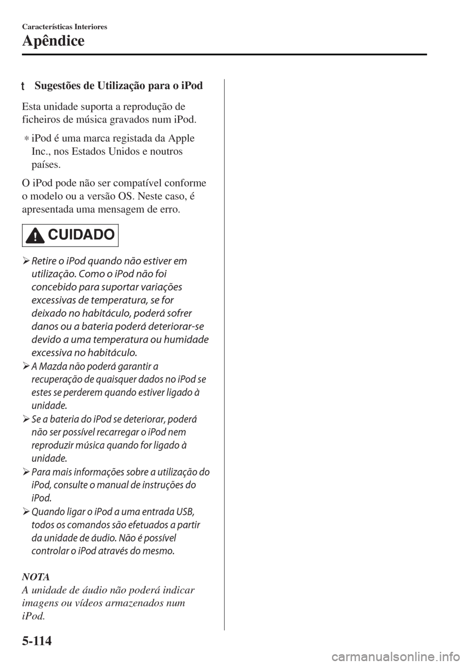 MAZDA MODEL MX-5 2017 Manual do proprietário (in Portuguese) tSugestões de Utilização para o iPod
Esta unidade suporta a reprodução de
ficheiros de música gravados num iPod.
∗iPod é uma marca registada da Apple
Inc., nos Estados Unidos e noutros
paíse MAZDA MODEL MX-5 2017 Manual do proprietário (in Portuguese) tSugestões de Utilização para o iPod
Esta unidade suporta a reprodução de
ficheiros de música gravados num iPod.
∗iPod é uma marca registada da Apple
Inc., nos Estados Unidos e noutros
paíse