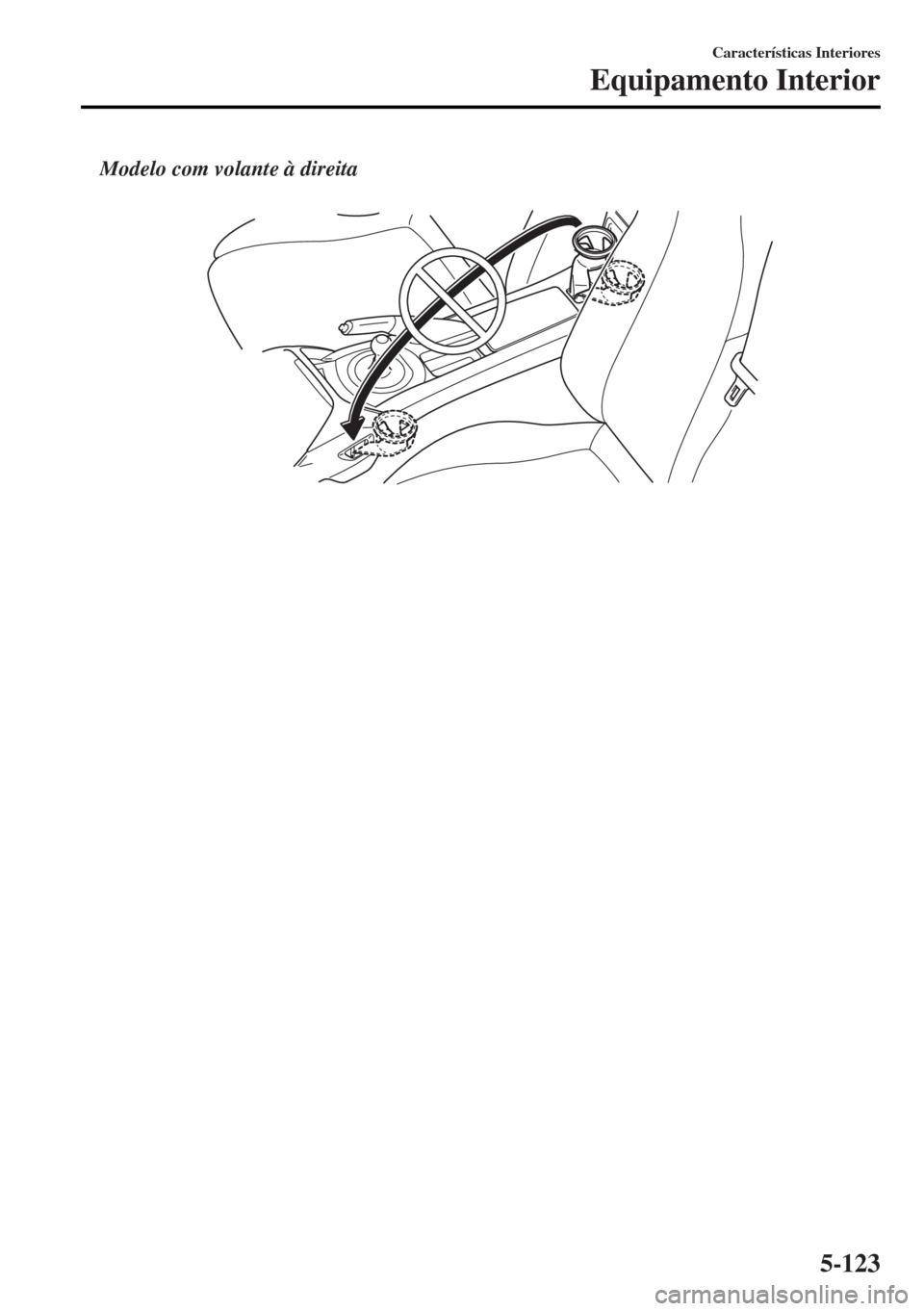 MAZDA MODEL MX-5 2017 Manual do proprietário (in Portuguese) Modelo com volante à direita
CaracterÃsticas Interiores
Equipamento Interior
5-123 MAZDA MODEL MX-5 2017 Manual do proprietário (in Portuguese) Modelo com volante à direita
CaracterÃsticas Interiores
Equipamento Interior
5-123