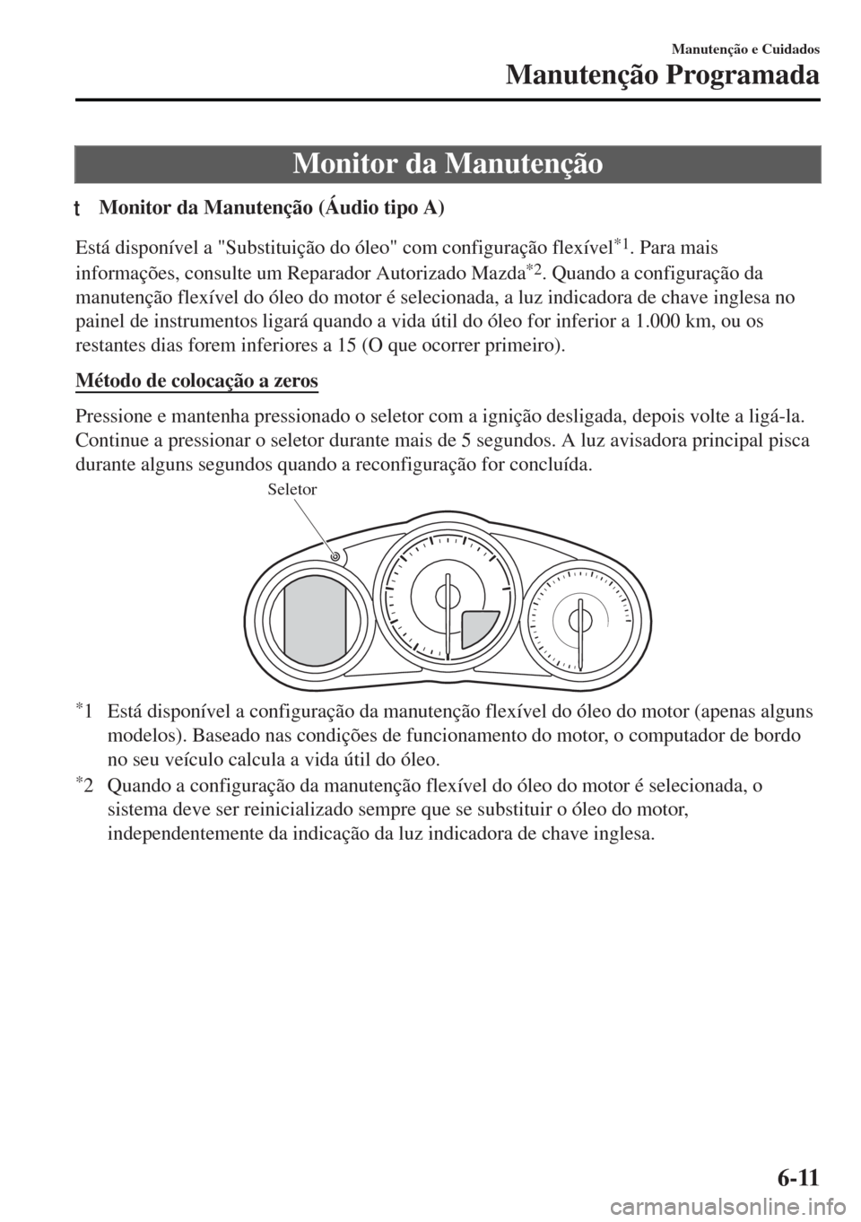 MAZDA MODEL MX-5 2017 Manual do proprietário (in Portuguese) Monitor da Manutenção
tMonitor da Manutenção (Áudio tipo A)
Está disponível a "Substituição do óleo" com configuração flexível*1. Para mais
informações, consulte um Reparador Autorizado MAZDA MODEL MX-5 2017 Manual do proprietário (in Portuguese) Monitor da Manutenção
tMonitor da Manutenção (Áudio tipo A)
Está disponível a "Substituição do óleo" com configuração flexível*1. Para mais
informações, consulte um Reparador Autorizado