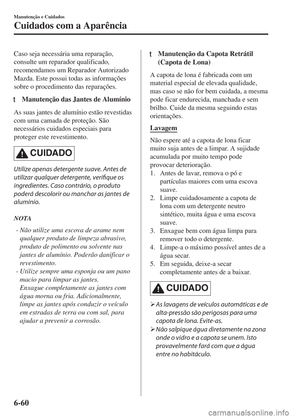 MAZDA MODEL MX-5 2017 Manual do proprietário (in Portuguese) Caso seja necessária uma reparação,
consulte um reparador qualificado,
recomendamos um Reparador Autorizado
Mazda. Este possui todas as informações
sobre o procedimento das reparações.
tManuten MAZDA MODEL MX-5 2017 Manual do proprietário (in Portuguese) Caso seja necessária uma reparação,
consulte um reparador qualificado,
recomendamos um Reparador Autorizado
Mazda. Este possui todas as informações
sobre o procedimento das reparações.
tManuten