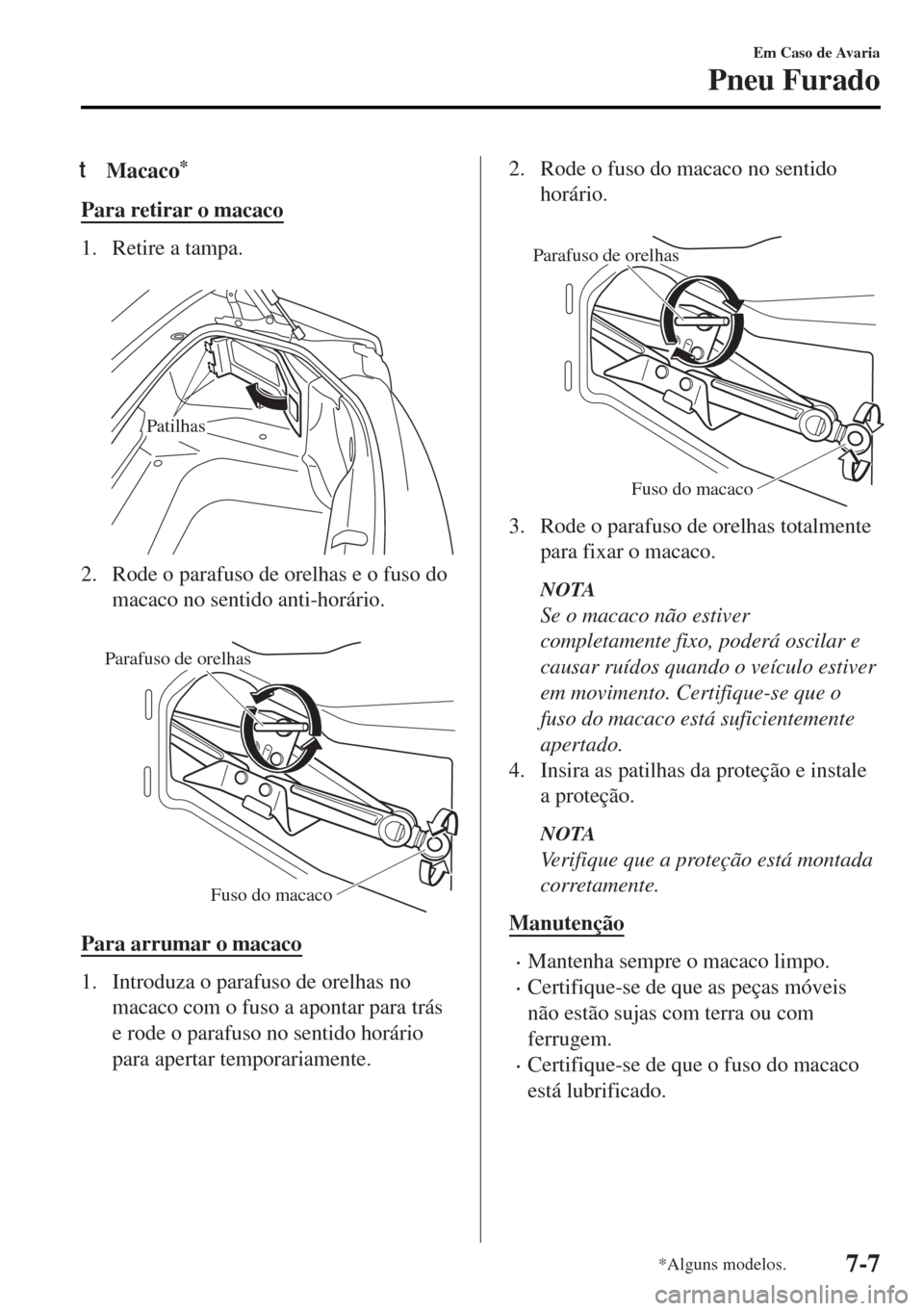 MAZDA MODEL MX-5 2017 Manual do proprietário (in Portuguese) tMacaco*
Para retirar o macaco
1. Retire a tampa.
Patilhas
2. Rode o parafuso de orelhas e o fuso do
macaco no sentido anti-horário.
Parafuso de orelhas
Fuso do macaco
Para arrumar o macaco
1. In MAZDA MODEL MX-5 2017 Manual do proprietário (in Portuguese) tMacaco*
Para retirar o macaco
1. Retire a tampa.
Patilhas
2. Rode o parafuso de orelhas e o fuso do
macaco no sentido anti-horário.
Parafuso de orelhas
Fuso do macaco
Para arrumar o macaco
1. In