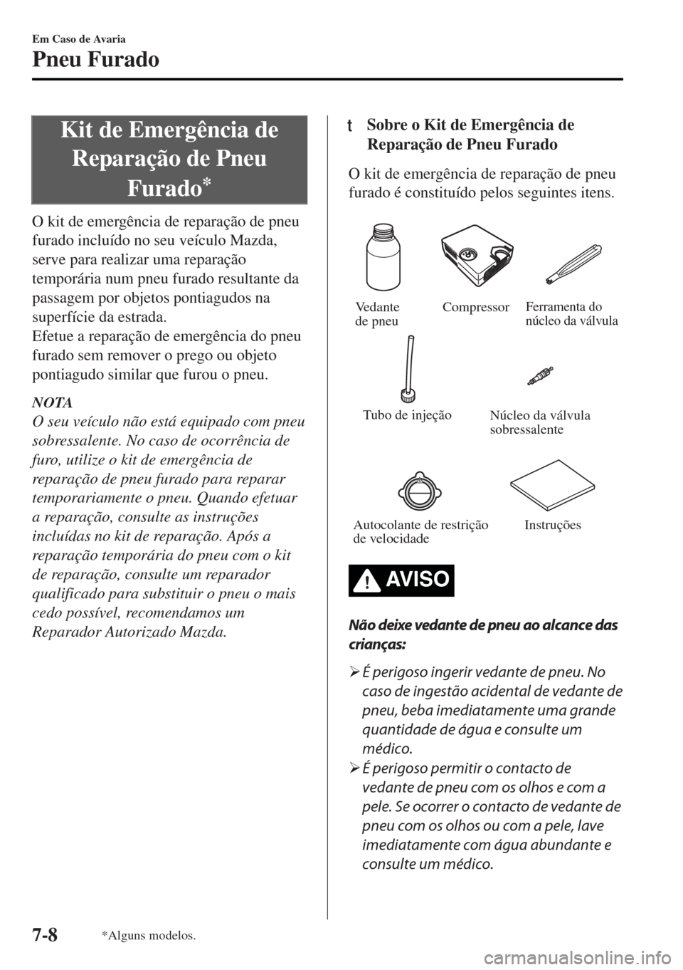 MAZDA MODEL MX-5 2017 Manual do proprietário (in Portuguese) Kit de Emergência de
Reparação de Pneu
Furado
*
O kit de emergência de reparação de pneu
furado incluído no seu veículo Mazda,
serve para realizar uma reparação
temporária num pneu furado r MAZDA MODEL MX-5 2017 Manual do proprietário (in Portuguese) Kit de Emergência de
Reparação de Pneu
Furado
*
O kit de emergência de reparação de pneu
furado incluído no seu veículo Mazda,
serve para realizar uma reparação
temporária num pneu furado r