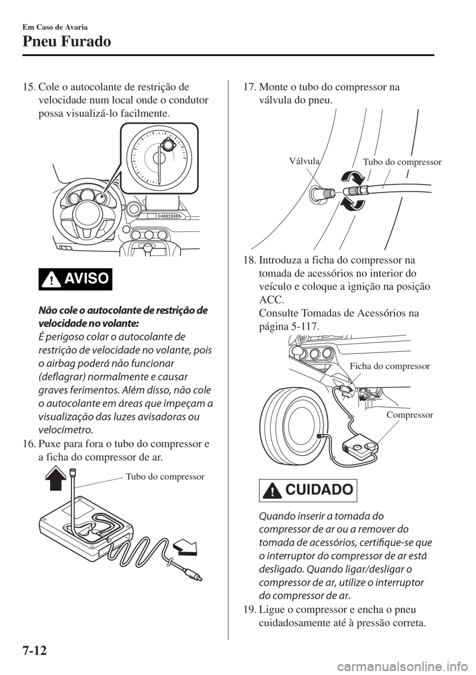 MAZDA MODEL MX-5 2017 Manual do proprietário (in Portuguese) 15. Cole o autocolante de restrição de
velocidade num local onde o condutor
possa visualizá-lo facilmente.
AV I S O
Não cole o autocolante de restrição de
velocidade no volante:
É perigoso cola MAZDA MODEL MX-5 2017 Manual do proprietário (in Portuguese) 15. Cole o autocolante de restrição de
velocidade num local onde o condutor
possa visualizá-lo facilmente.
AV I S O
Não cole o autocolante de restrição de
velocidade no volante:
É perigoso cola