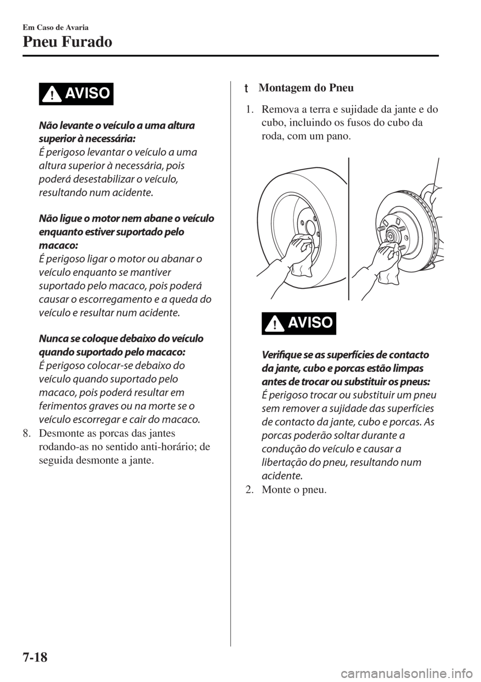 MAZDA MODEL MX-5 2017 Manual do proprietário (in Portuguese) AV I S O
Não levante o veículo a uma altura
superior à necessária:
É perigoso levantar o veículo a uma
altura superior à necessária, pois
poderá desestabilizar o veículo,
resultando num acid MAZDA MODEL MX-5 2017 Manual do proprietário (in Portuguese) AV I S O
Não levante o veículo a uma altura
superior à necessária:
É perigoso levantar o veículo a uma
altura superior à necessária, pois
poderá desestabilizar o veículo,
resultando num acid