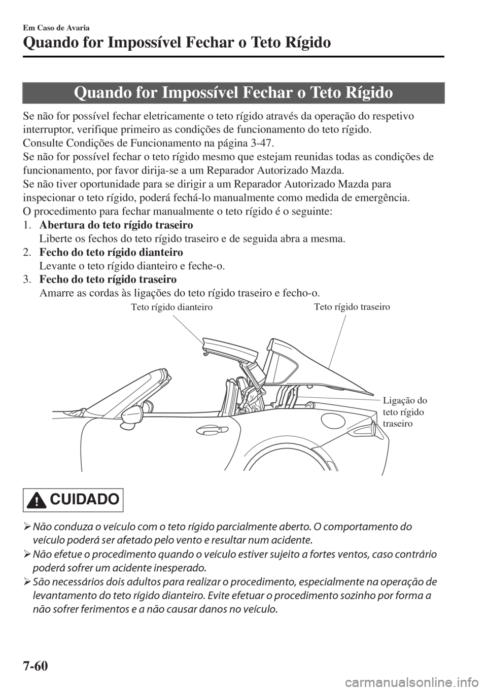 MAZDA MODEL MX-5 2017 Manual do proprietário (in Portuguese) Quando for Impossível Fechar o Teto Rígido
Se não for possível fechar eletricamente o teto rígido através da operação do respetivo
interruptor, verifique primeiro as condições de funcionamen MAZDA MODEL MX-5 2017 Manual do proprietário (in Portuguese) Quando for Impossível Fechar o Teto Rígido
Se não for possível fechar eletricamente o teto rígido através da operação do respetivo
interruptor, verifique primeiro as condições de funcionamen