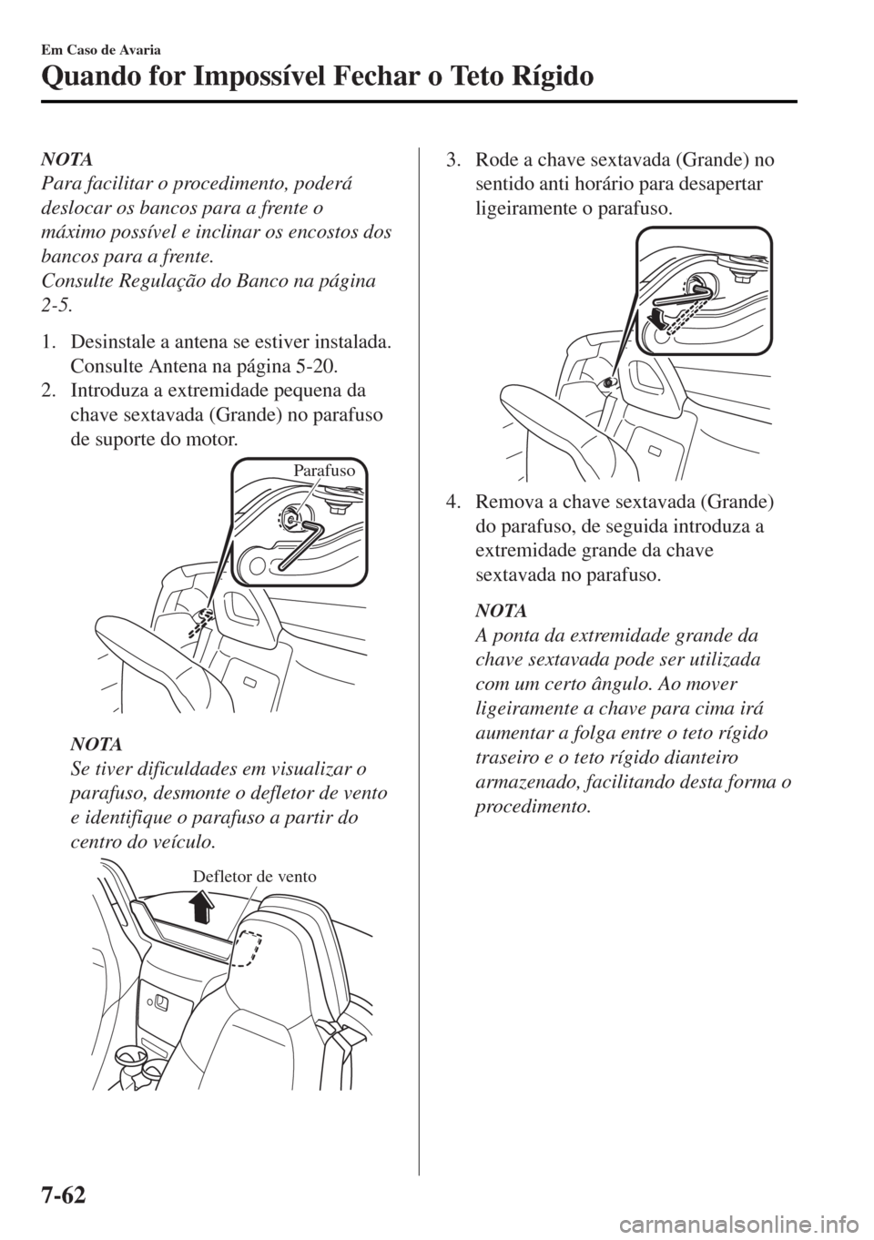 MAZDA MODEL MX-5 2017  Manual do proprietário (in Portuguese) NOTA
Para facilitar o procedimento, poderá
deslocar os bancos para a frente o
máximo possível e inclinar os encostos dos
bancos para a frente.
Consulte Regulação do Banco na página
2-5.
1. Desin