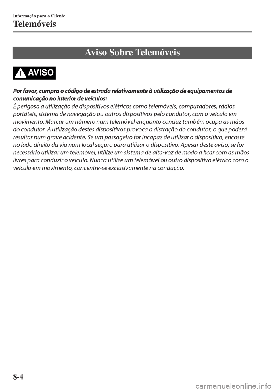 MAZDA MODEL MX-5 2017 Manual do proprietário (in Portuguese) Aviso Sobre Telemóveis
AV I S O
Por favor, cumpra o código de estrada relativamente à utilização de equipamentos de
comunicação no interior de veÃculos:
É perigosa a utilização de dispositi MAZDA MODEL MX-5 2017 Manual do proprietário (in Portuguese) Aviso Sobre Telemóveis
AV I S O
Por favor, cumpra o código de estrada relativamente à utilização de equipamentos de
comunicação no interior de veÃculos:
É perigosa a utilização de dispositi