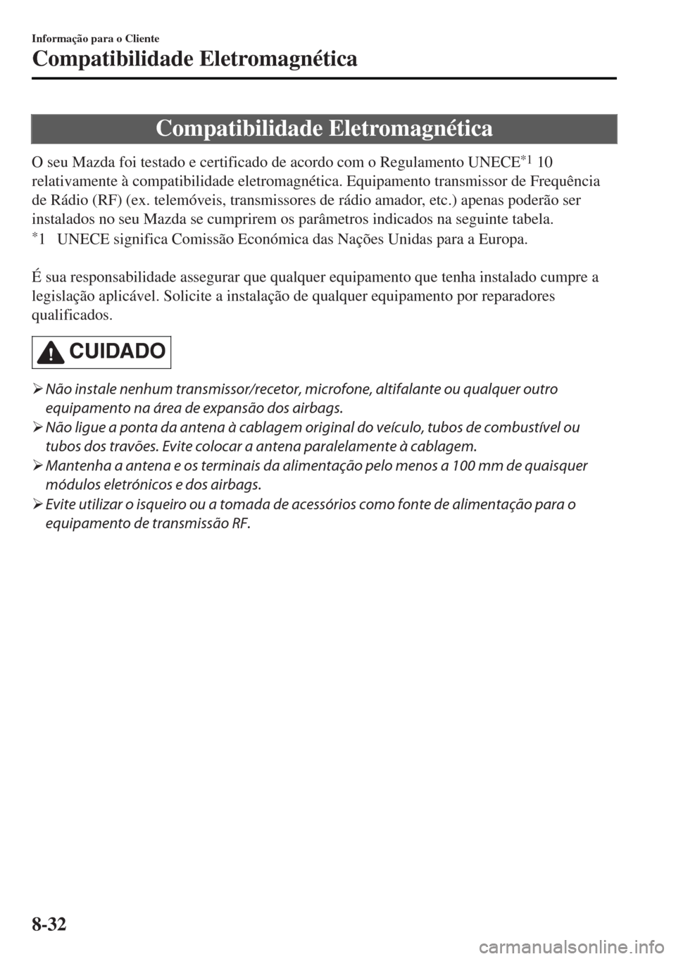 MAZDA MODEL MX-5 2017  Manual do proprietário (in Portuguese) Compatibilidade Eletromagnética
O seu Mazda foi testado e certificado de acordo com o Regulamento UNECE*1 10
relativamente à compatibilidade eletromagnética. Equipamento transmissor de Frequência
