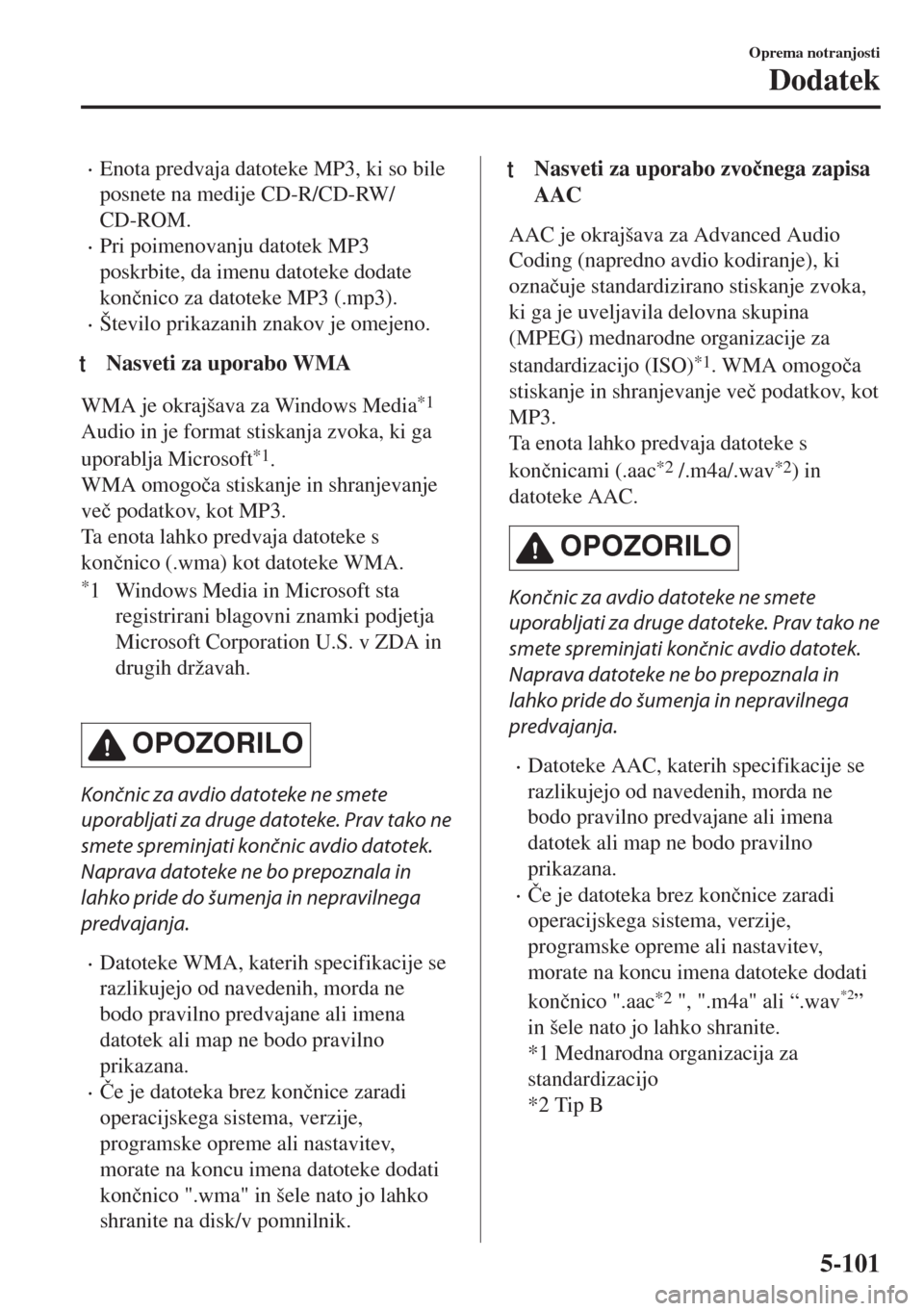 MAZDA MODEL MX-5 2017  Priročnik za lastnika (in Slovenian) •Enota predvaja datoteke MP3, ki so bile
posnete na medije CD-R/CD-RW/
CD-ROM.
•Pri poimenovanju datotek MP3
poskrbite, da imenu datoteke dodate
kon�þnico za datoteke MP3 (.mp3).
•Število prik