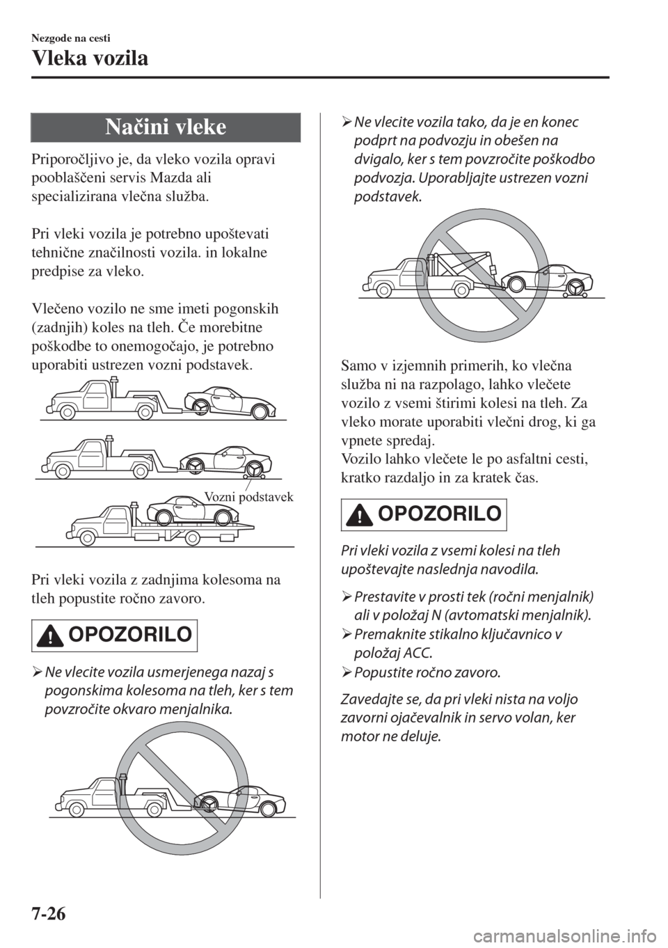 MAZDA MODEL MX-5 2017  Priročnik za lastnika (in Slovenian) Na�þini vleke
Priporo�þljivo je, da vleko vozila opravi
pooblaš�þeni servis Mazda ali
specializirana vle�þna služba.
 
Pri vleki vozila je potrebno upoštevati
tehni�þne zna�þilnosti vozila. i