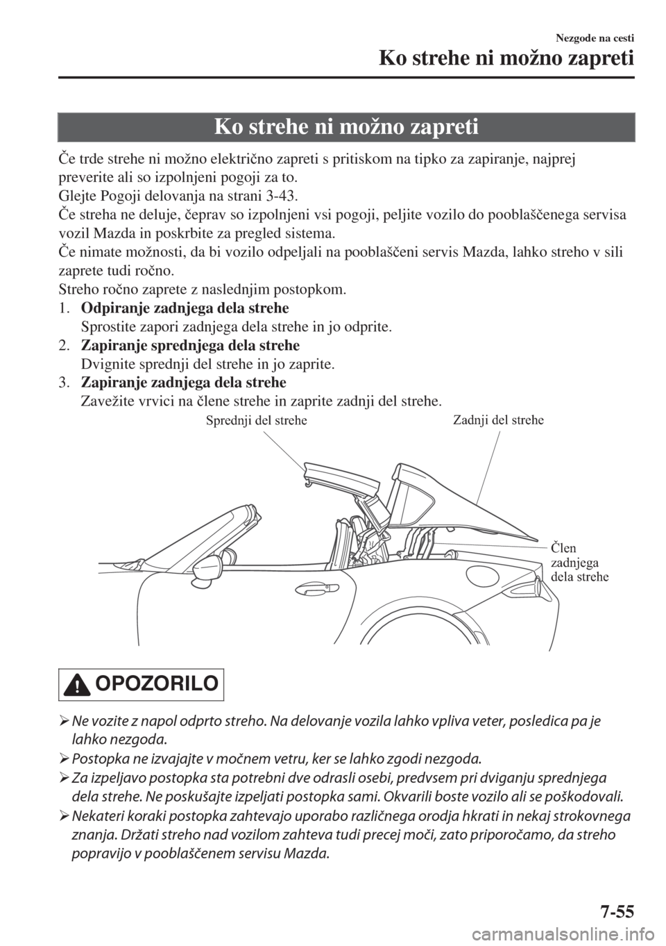 MAZDA MODEL MX-5 2017  Priročnik za lastnika (in Slovenian) Ko strehe ni možno zapreti
�ýe trde strehe ni možno elektri�þno zapreti s pritiskom na tipko za zapiranje, najprej
preverite ali so izpolnjeni pogoji za to.
Glejte Pogoji delovanja na strani 3-43.