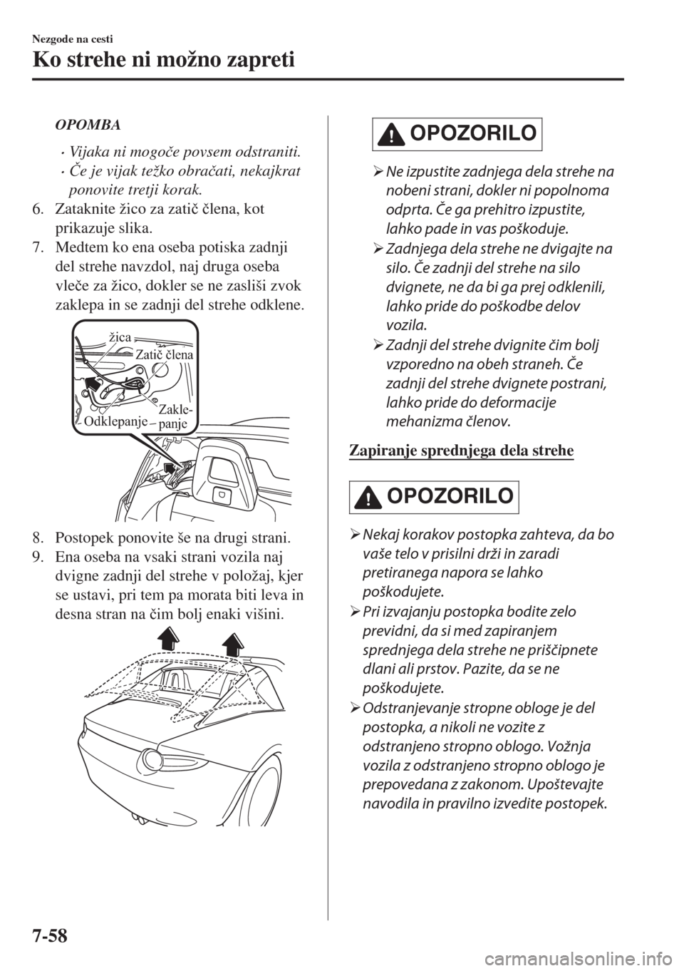 MAZDA MODEL MX-5 2017  Priročnik za lastnika (in Slovenian) OPOMBA
•Vijaka ni mogo�þe povsem odstraniti.
•�ýe je vijak težko obra�þati, nekajkrat
ponovite tretji korak.
6. Zataknite žico za zati�þ �þlena, kot
prikazuje slika.
7. Medtem ko ena oseba 