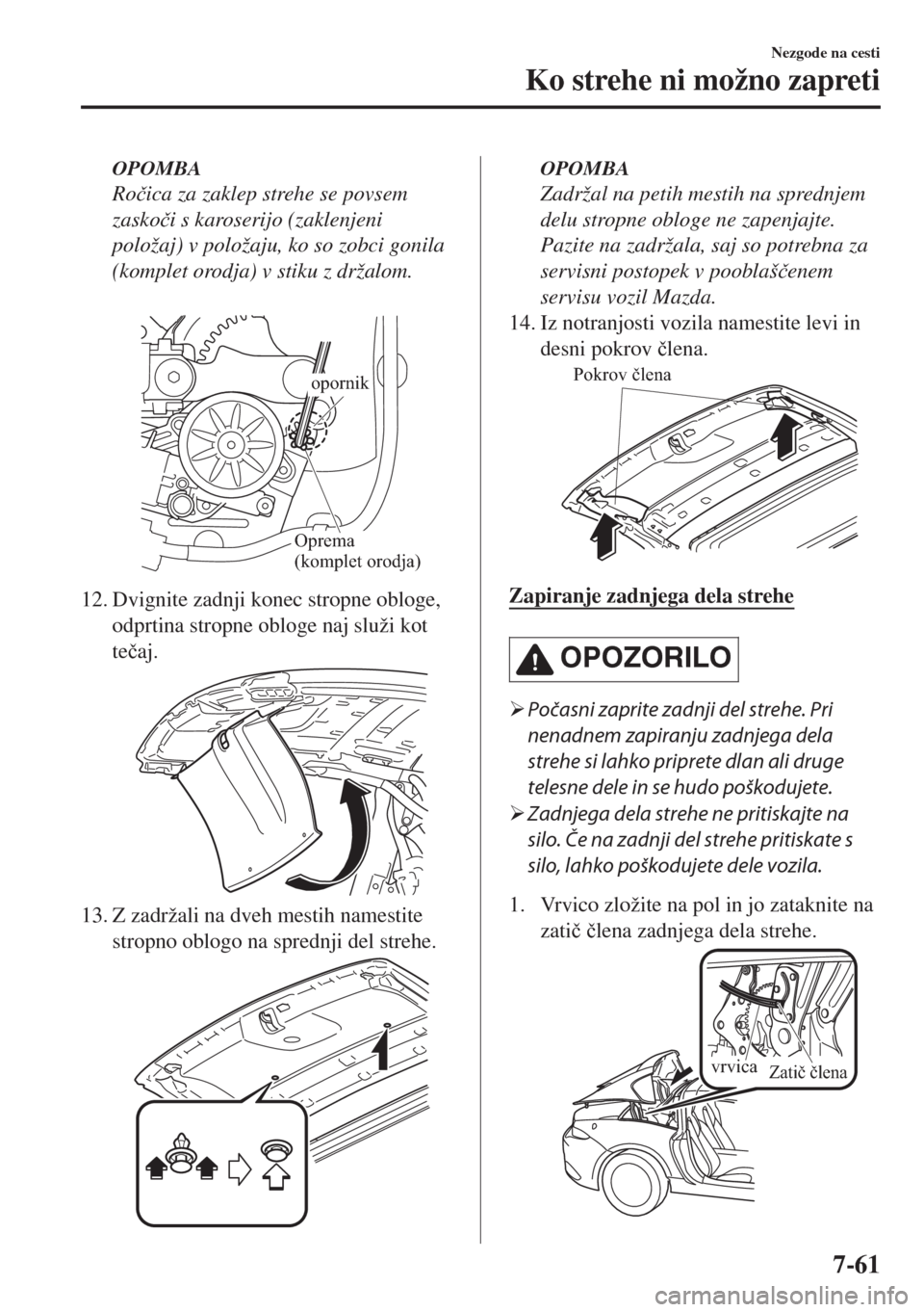MAZDA MODEL MX-5 2017  Priročnik za lastnika (in Slovenian) OPOMBA
Ro�þica za zaklep strehe se povsem
zasko�þi s karoserijo (zaklenjeni
položaj) v položaju, ko so zobci gonila
(komplet orodja) v stiku z držalom.
 
Oprema 
(komplet orodja)
opornik
12. Dvig