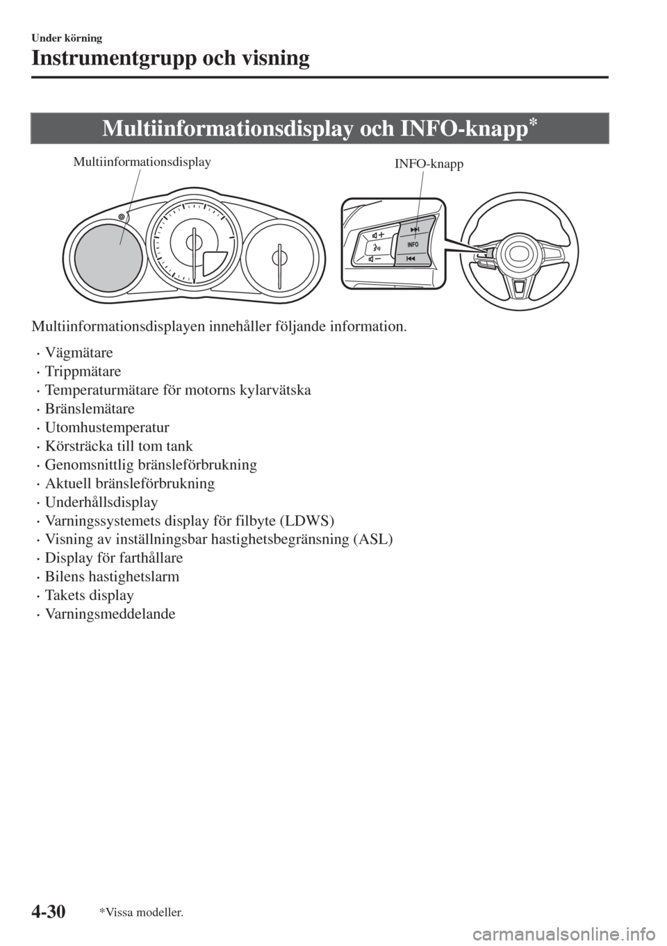 MAZDA MODEL MX-5 2017 Ägarmanual (in Swedish) Multiinformationsdisplay och INFO-knapp*
INFO-knapp Multiinformationsdisplay
Multiinformationsdisplayen innehåller följande information.
•Vägmätare
•Trippmätare
•Temperaturmätare för moto MAZDA MODEL MX-5 2017 Ägarmanual (in Swedish) Multiinformationsdisplay och INFO-knapp*
INFO-knapp Multiinformationsdisplay
Multiinformationsdisplayen innehåller följande information.
•Vägmätare
•Trippmätare
•Temperaturmätare för moto