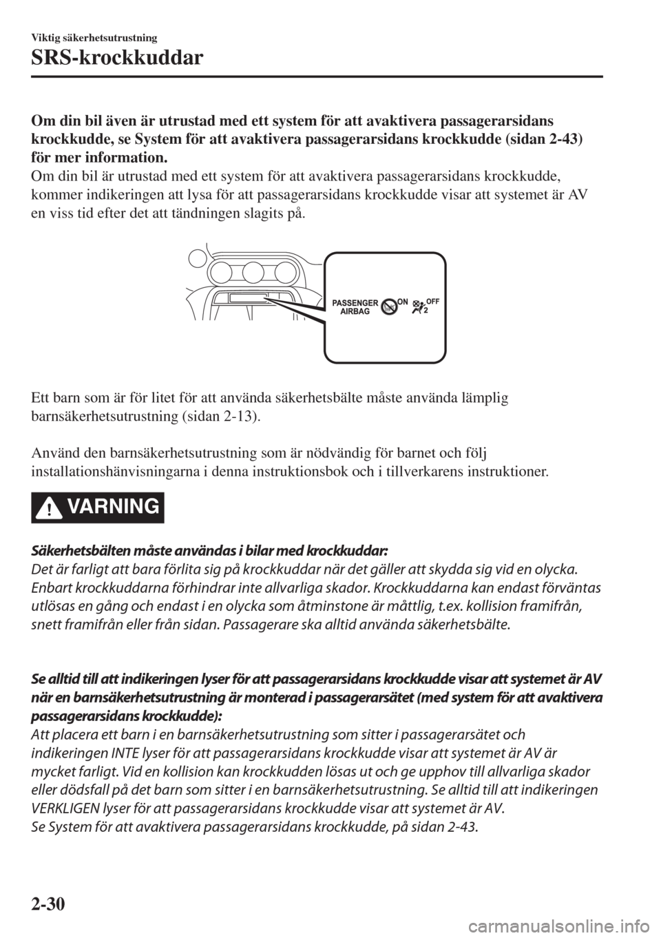MAZDA MODEL MX-5 2017 Ägarmanual (in Swedish) Om din bil även är utrustad med ett system för att avaktivera passagerarsidans
krockkudde, se System för att avaktivera passagerarsidans krockkudde (sidan 2-43)
för mer information.
Om din bil ä MAZDA MODEL MX-5 2017 Ägarmanual (in Swedish) Om din bil även är utrustad med ett system för att avaktivera passagerarsidans
krockkudde, se System för att avaktivera passagerarsidans krockkudde (sidan 2-43)
för mer information.
Om din bil ä