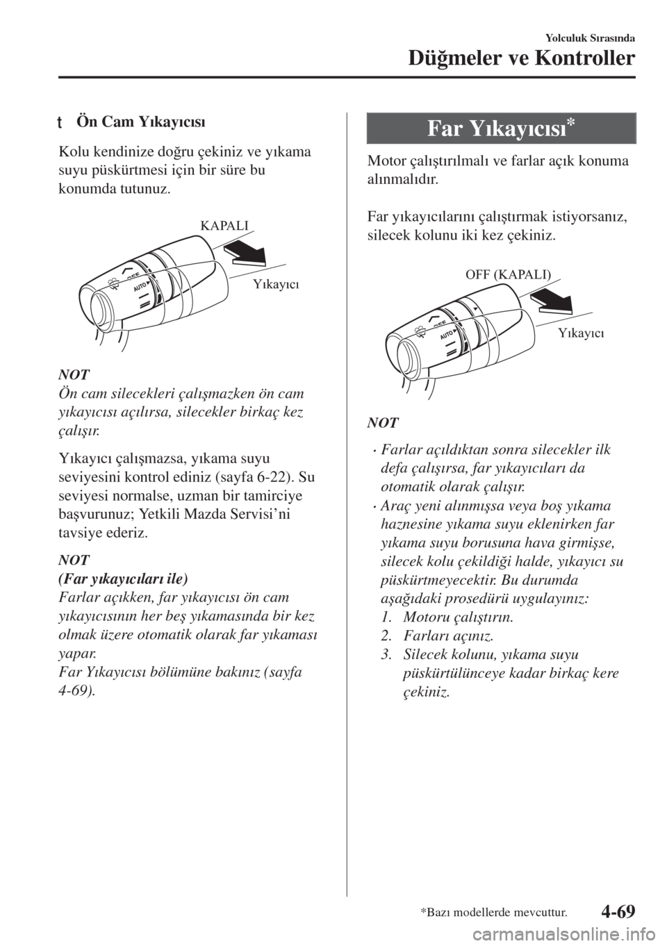 MAZDA MODEL MX-5 2017  Kullanım Kılavuzu (in Turkish) tÖn Cam Y�Õkay�Õc�Õs�Õ
Kolu kendinize do�÷ru çekiniz ve y�Õkama
suyu püskürtmesi için bir süre bu
konumda tutunuz.
 
Yıkayıcı KAPALI
NOT
Ön cam silecekleri çal�Õ�úmazken ön cam
y�