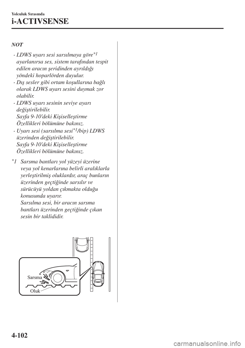 MAZDA MODEL MX-5 2017  Kullanım Kılavuzu (in Turkish) NOT
•LDWS uyar�Õ sesi sars�Õlmaya göre*1
ayarlan�Õrsa ses, sistem taraf�Õndan tespit
edilen arac�Õn �úeridinden ayr�Õld�Õ�÷�Õ
yöndeki hoparlörden duyulur.
•D�Õ�ú sesler gibi ortam k
