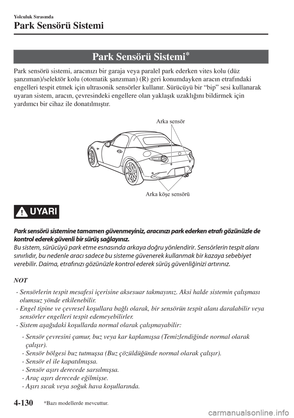 MAZDA MODEL MX-5 2017  Kullanım Kılavuzu (in Turkish) Park Sensörü Sistemi*
Park sensörü sistemi, arac�Õn�Õz�Õ bir garaja veya paralel park ederken vites kolu (düz
�úanz�Õman)/selektör kolu (otomatik �úanz�Õman) (R) geri konumdayken arac�Õn