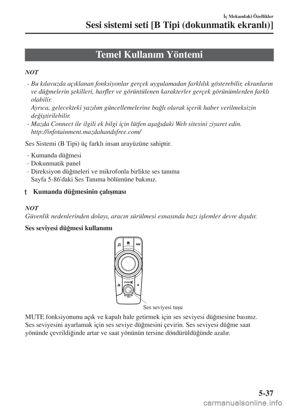 MAZDA MODEL MX-5 2017  Kullanım Kılavuzu (in Turkish) Temel Kullan�Õm Yöntemi
NOT
•Bu k�Õlavuzda aç�Õklanan fonksiyonlar gerçek uygulamadan farkl�Õl�Õk gösterebilir, ekranlar�Õn
ve dü�÷melerin �úekilleri, harfler ve görüntülenen karakte