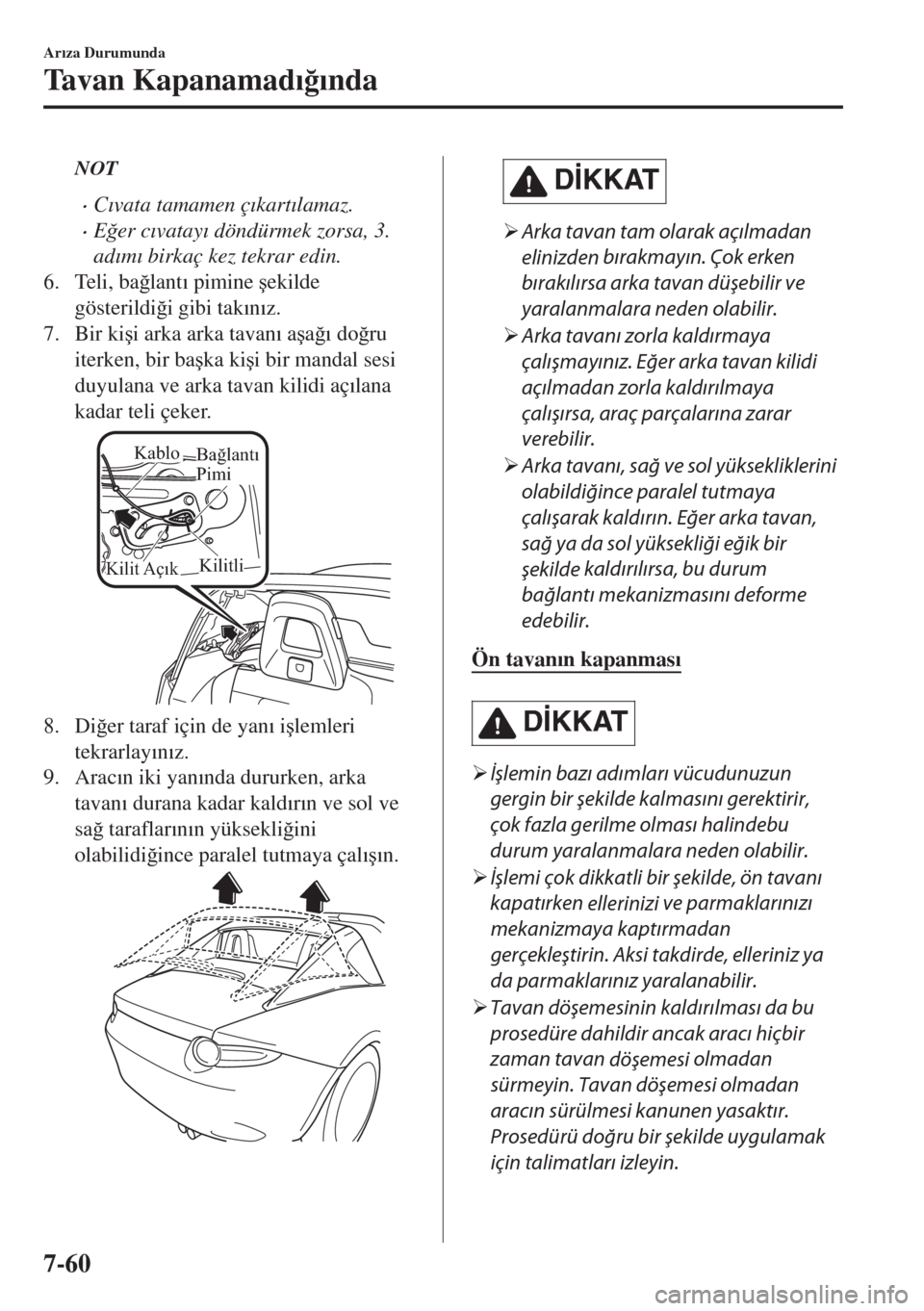 MAZDA MODEL MX-5 2017  Kullanım Kılavuzu (in Turkish) NOT
•C�Õvata tamamen ç�Õkart�Õlamaz.
•E�÷er c�Õvatay�Õ döndürmek zorsa, 3.
ad�Õm�Õ birkaç kez tekrar edin.
6. Teli, ba�÷lant�Õ pimine �úekilde
gösterildi�÷i gibi tak�Õn�Õz.
7. B