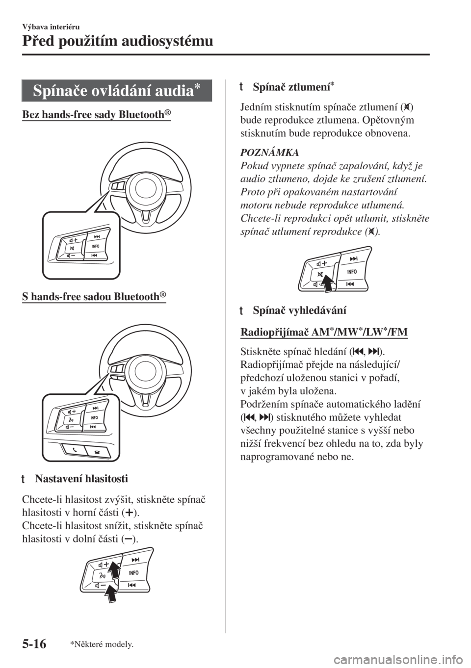 MAZDA MODEL MX-5 2017  Návod k obsluze (in Czech) Spína�þe ovládání audia*
Bez hands-free sady Bluetooth®
 
S hands-free sadou Bluetooth®
 
ttNastavení hlasitosti
Chcete-li hlasitost zvýšit, stisknte spína�þ
hlasitosti v horní �þásti