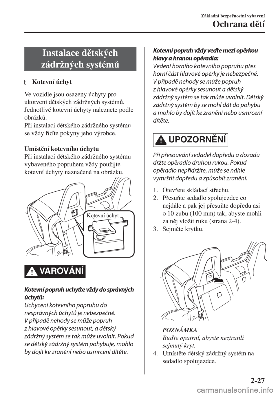 MAZDA MODEL MX-5 2017  Návod k obsluze (in Czech) Instalace dtských
zádržných systém$
tKotevní úchyt
Ve vozidle jsou osazeny úchyty pro
ukotvení dtských zádržných systém$.
Jednotlivé kotevní úchyty naleznete podle
obrázk$.
P