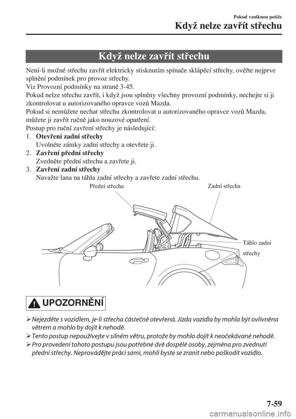 MAZDA MODEL MX-5 2017  Návod k obsluze (in Czech) Když nelze zavít stechu
Není-li možné stechu zavít elektricky stisknutím spína�þe sklápcí stechy, ovte nejprve
splnní podmínek pro provoz stechy.
Viz Provozní podmín