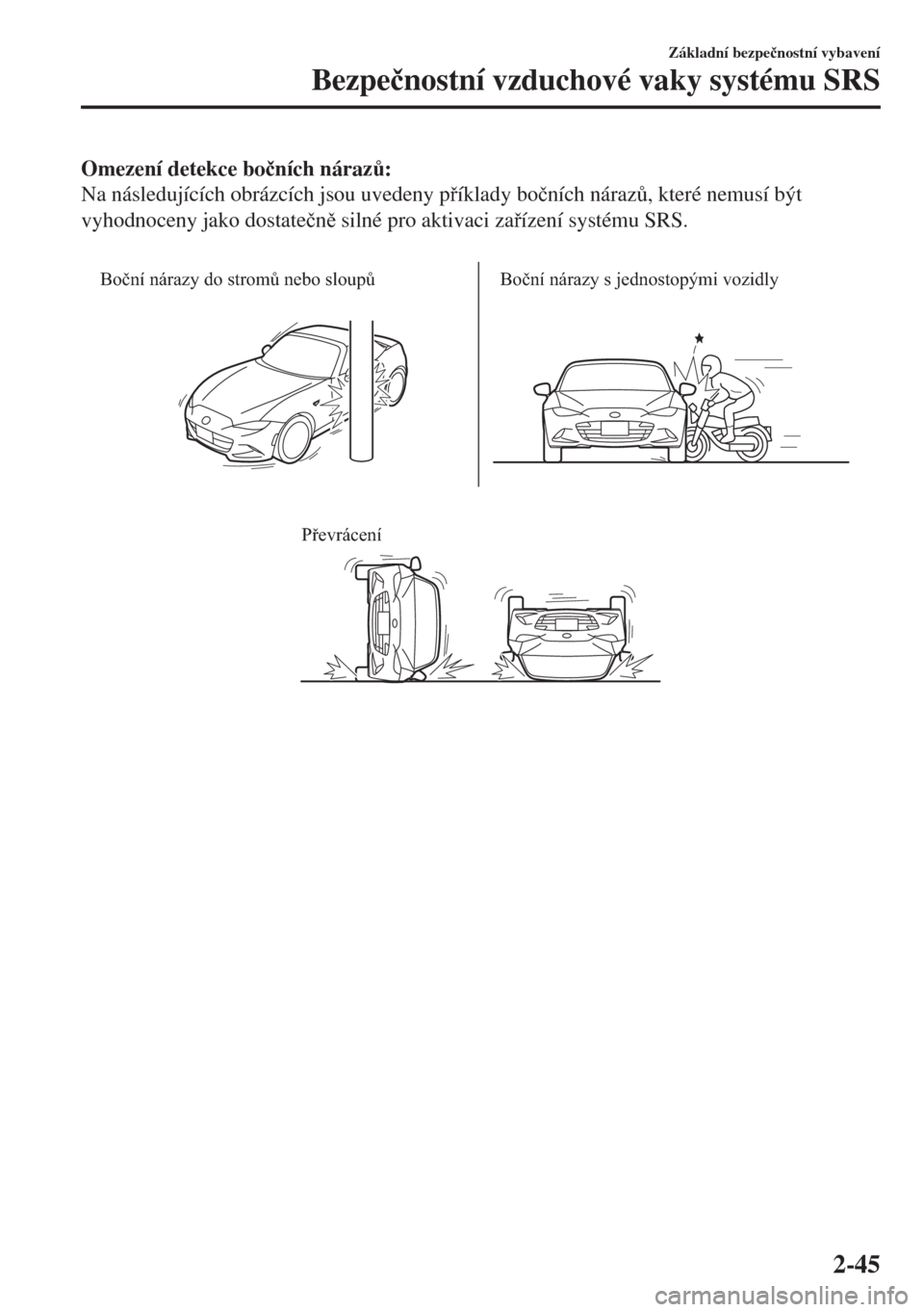 MAZDA MODEL MX-5 2017  Návod k obsluze (in Czech) Omezení detekce bo�þních náraz$:
Na následujících obrázcích jsou uvedeny píklady bo�þních náraz$, které nemusí být
vyhodnoceny jako dostate�þn silné pro aktivaci zaízení sy