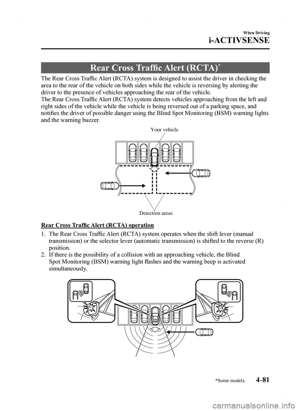 MAZDA MODEL MX-5 2016 (in English) Owners Guide 4–81
When Driving
i-ACTIVSENSE
*Some models.
Rear Cross Traffic Alert (RCTA)*
The Rear Cross Traffic Alert (RCTA) system is designed to assist the driver in checking the
area to the rear of the veh MAZDA MODEL MX-5 2016 (in English) Owners Guide 4–81
When Driving
i-ACTIVSENSE
*Some models.
Rear Cross Traffic Alert (RCTA)*
The Rear Cross Traffic Alert (RCTA) system is designed to assist the driver in checking the
area to the rear of the veh