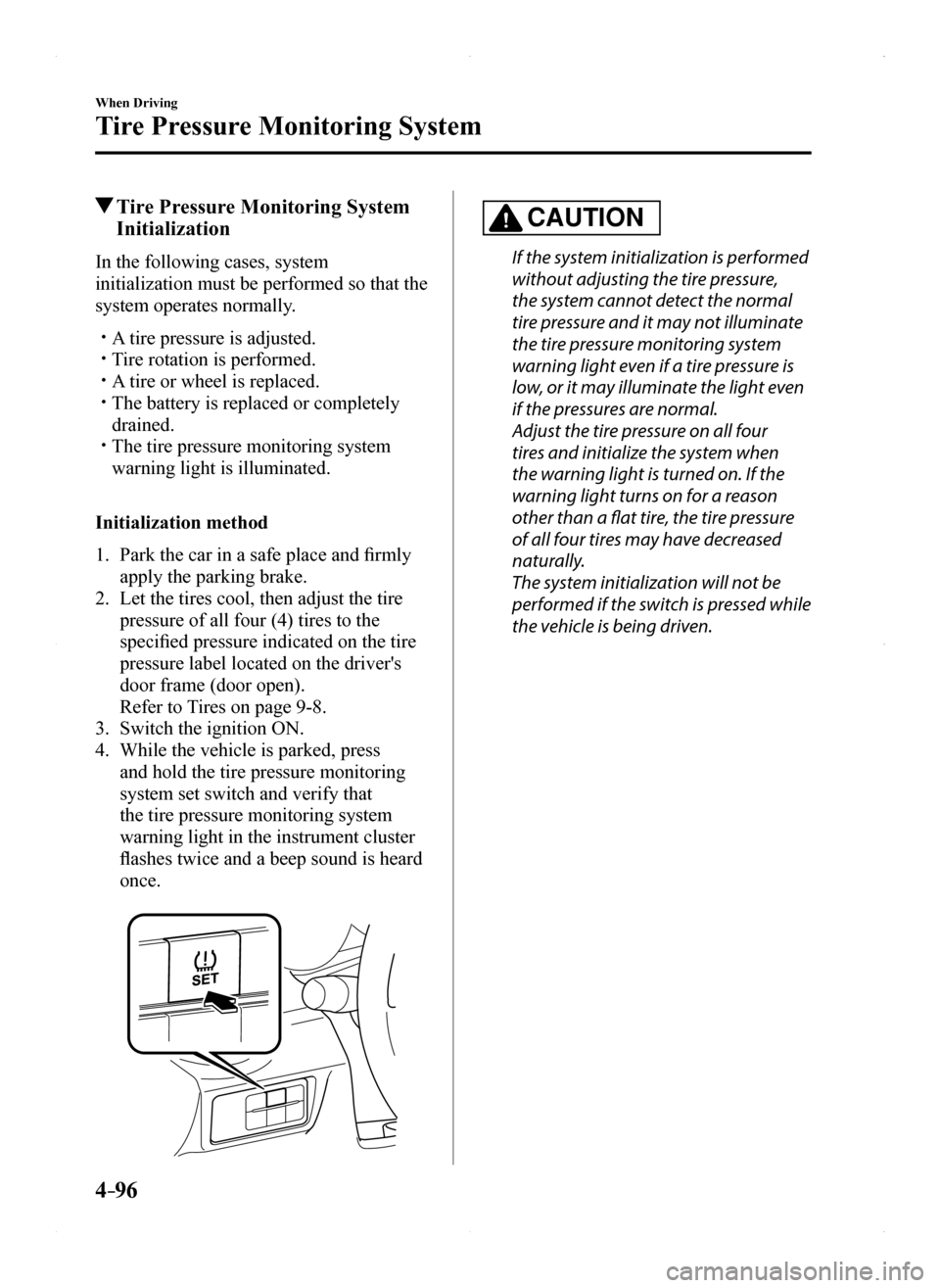 MAZDA MODEL MX-5 2016 (in English) Repair Manual 4–96
When Driving
Tire Pressure Monitoring System
Tire Pressure Monitoring System
Initialization
In the following cases, system
initialization must be performed so that the
system operates norma MAZDA MODEL MX-5 2016 (in English) Repair Manual 4–96
When Driving
Tire Pressure Monitoring System
Tire Pressure Monitoring System
Initialization
In the following cases, system
initialization must be performed so that the
system operates norma