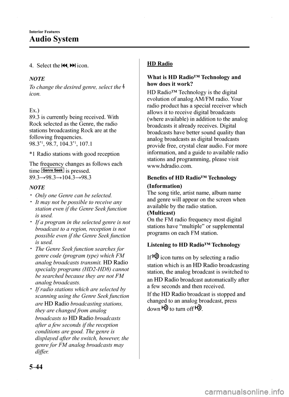 MAZDA MODEL MX-5 2016 (in English) Service Manual 5–44
Interior Features
Audio System
4. Select the , icon.
NOTE
To change the desired genre, select the
icon.
Ex.)
89.3 is currently being received. With
Rock selected as the Genre, the radio
st MAZDA MODEL MX-5 2016 (in English) Service Manual 5–44
Interior Features
Audio System
4. Select the , icon.
NOTE
To change the desired genre, select the
icon.
Ex.)
89.3 is currently being received. With
Rock selected as the Genre, the radio
st