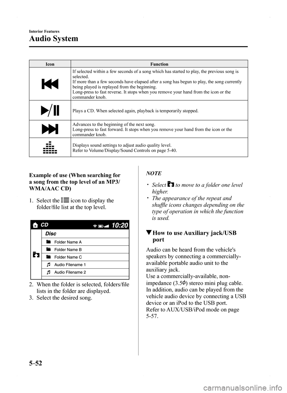 MAZDA MODEL MX-5 2016 (in English) Owners Manual 5–52
Interior Features
Audio System
IconFunction
If selected within a few seconds of a song which has started to play, the previous song is selected.If more than a few seconds have elapsed after a s MAZDA MODEL MX-5 2016 (in English) Owners Manual 5–52
Interior Features
Audio System
IconFunction
If selected within a few seconds of a song which has started to play, the previous song is selected.If more than a few seconds have elapsed after a s