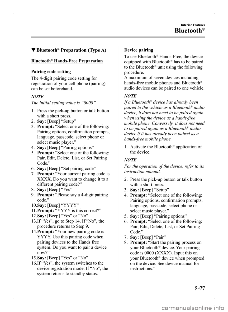 MAZDA MODEL MX-5 2016 Owners Manual (in English) 5–77
Interior Features
Bluetooth®
Bluetooth® Preparation (Type A)
Bluetooth® Hands-Free Preparation
Pairing code setting
The 4-digit pairing code setting for
registration of your cell phone (pa MAZDA MODEL MX-5 2016 Owners Manual (in English) 5–77
Interior Features
Bluetooth®
Bluetooth® Preparation (Type A)
Bluetooth® Hands-Free Preparation
Pairing code setting
The 4-digit pairing code setting for
registration of your cell phone (pa