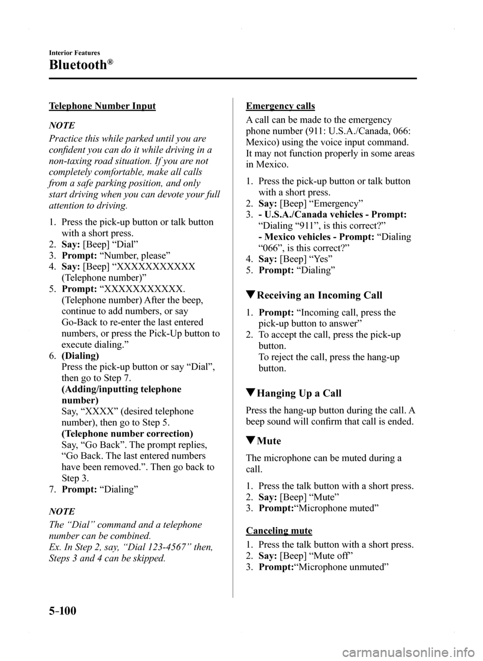 MAZDA MODEL MX-5 2016 (in English) Owners Guide 5–10 0
Interior Features
Bluetooth®
Telephone Number Input
NOTE
Practice this while parked until you are
confident you can do it while driving in a
non-taxing road situation. If you are not
comp MAZDA MODEL MX-5 2016 (in English) Owners Guide 5–10 0
Interior Features
Bluetooth®
Telephone Number Input
NOTE
Practice this while parked until you are
confident you can do it while driving in a
non-taxing road situation. If you are not
comp