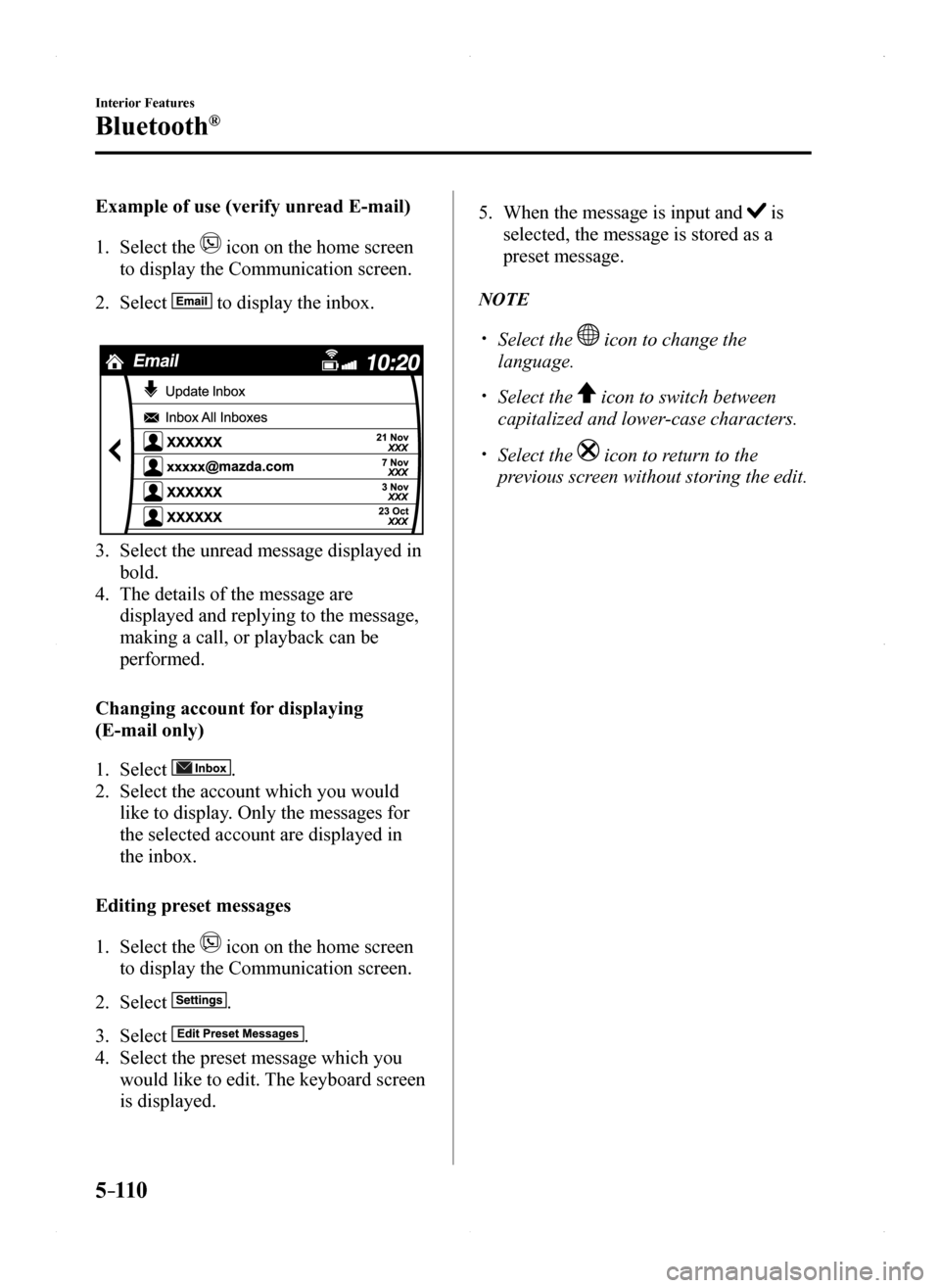 MAZDA MODEL MX-5 2016 (in English) Service Manual 5–110
Interior Features
Bluetooth®
Example of use (verify unread E-mail)
1. Select the icon on the home screen
to display the Communication screen.
2. Select to display the inbox.
3. Select th MAZDA MODEL MX-5 2016 (in English) Service Manual 5–110
Interior Features
Bluetooth®
Example of use (verify unread E-mail)
1. Select the icon on the home screen
to display the Communication screen.
2. Select to display the inbox.
3. Select th