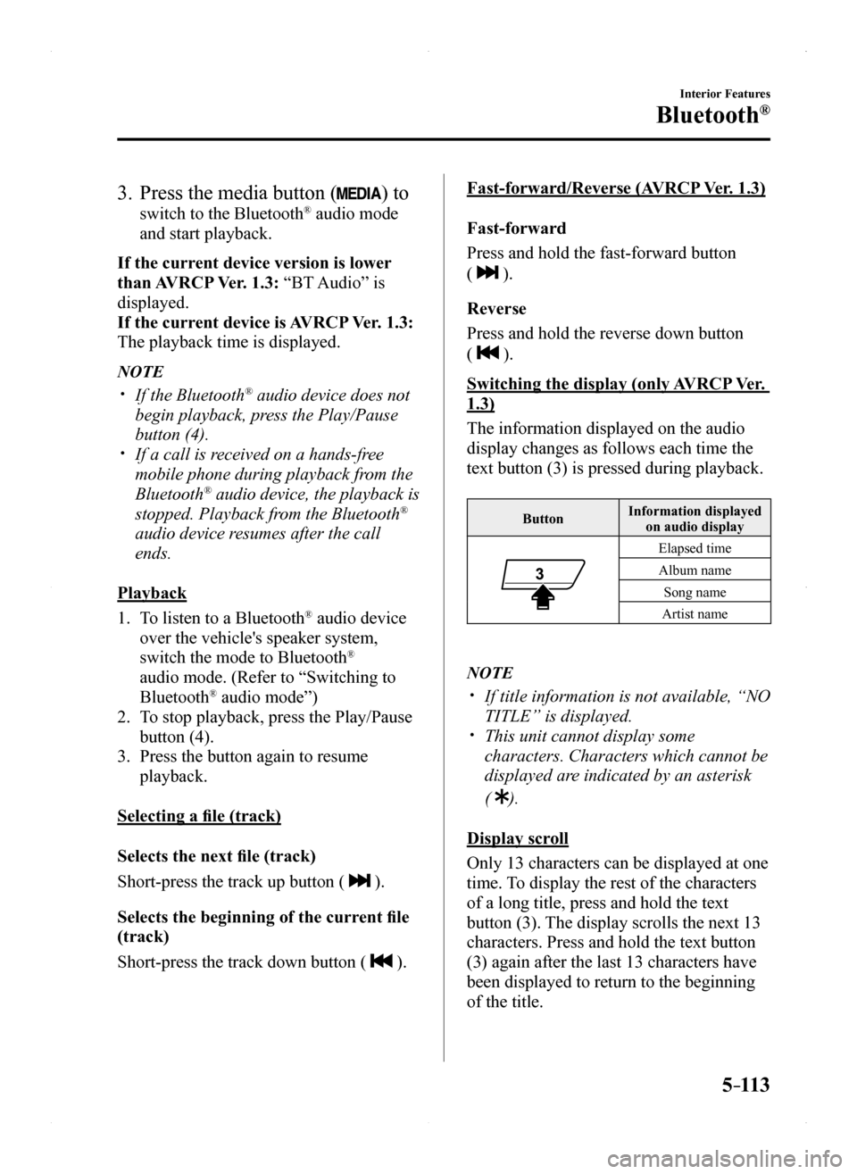 MAZDA MODEL MX-5 2016 (in English) Owners Manual 5–113
Interior Features
Bluetooth®
3. Press the media button () to
switch to the Bluetooth® audio mode
and start playback.
If the current device version is lower
than AVRCP Ver. 1.3: “BT Aud MAZDA MODEL MX-5 2016 (in English) Owners Manual 5–113
Interior Features
Bluetooth®
3. Press the media button () to
switch to the Bluetooth® audio mode
and start playback.
If the current device version is lower
than AVRCP Ver. 1.3: “BT Aud