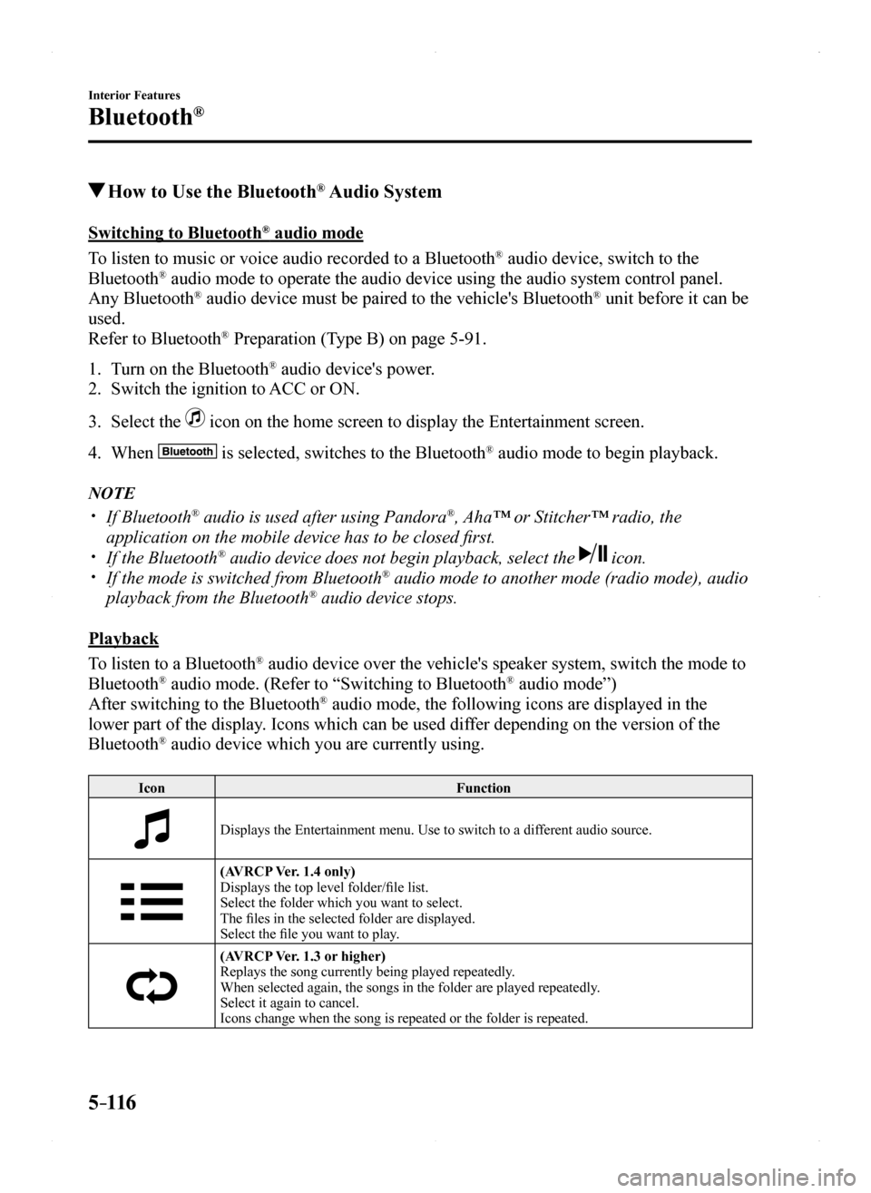 MAZDA MODEL MX-5 2016 (in English) Service Manual 5–116
Interior Features
Bluetooth®
How to Use the Bluetooth® Audio System
Switching to Bluetooth® audio mode
To listen to music or voice audio recorded to a Bluetooth® audio device, switch to MAZDA MODEL MX-5 2016 (in English) Service Manual 5–116
Interior Features
Bluetooth®
How to Use the Bluetooth® Audio System
Switching to Bluetooth® audio mode
To listen to music or voice audio recorded to a Bluetooth® audio device, switch to