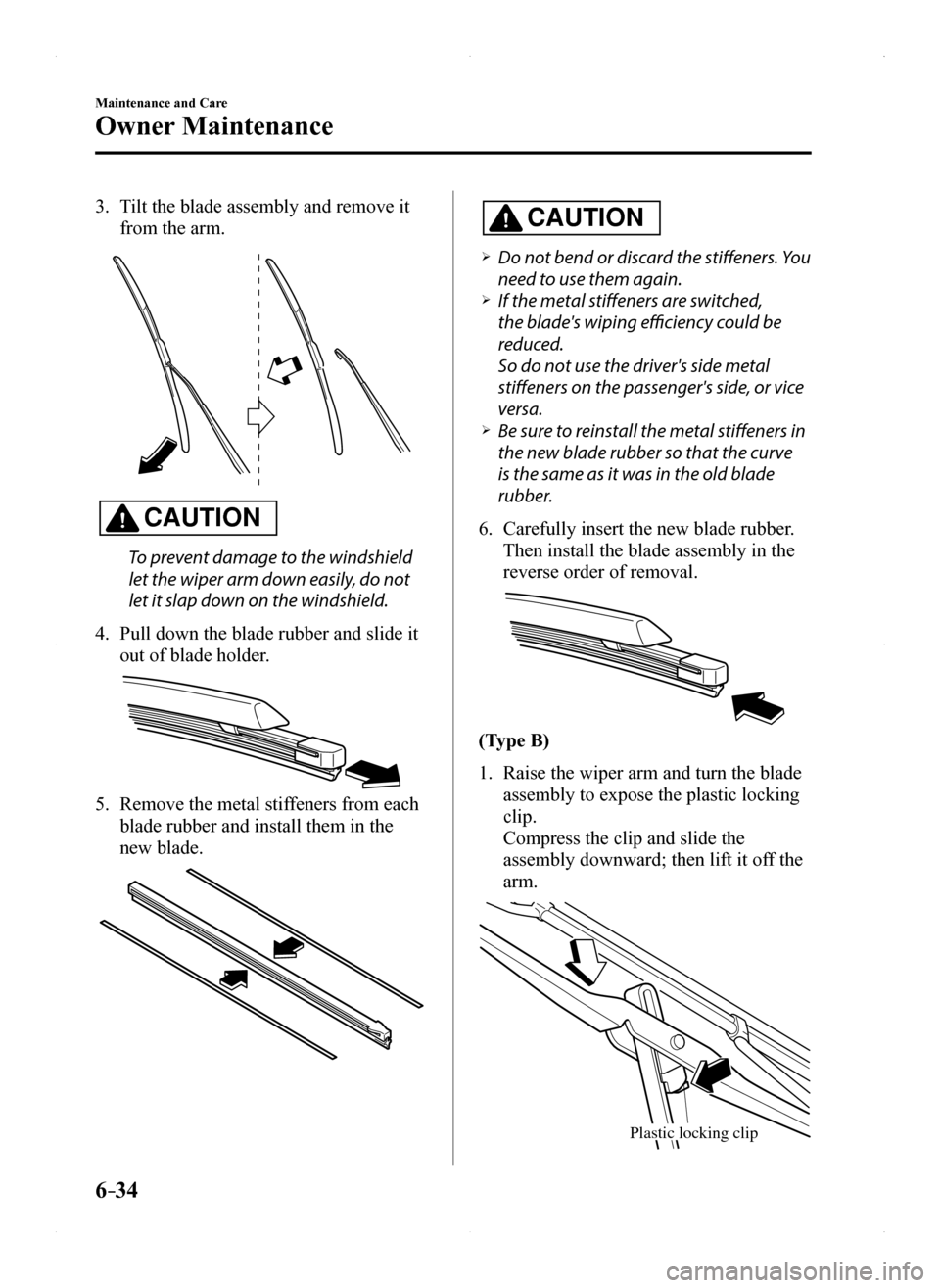 MAZDA MODEL MX-5 2016 Owners Manual (in English) 6–34
Maintenance and Care
Owner Maintenance
3. Tilt the blade assembly and remove it
from the arm.
CAUTION
To prevent damage to the windshield
let the wiper arm down easily, do not
let it slap do MAZDA MODEL MX-5 2016 Owners Manual (in English) 6–34
Maintenance and Care
Owner Maintenance
3. Tilt the blade assembly and remove it
from the arm.
CAUTION
To prevent damage to the windshield
let the wiper arm down easily, do not
let it slap do