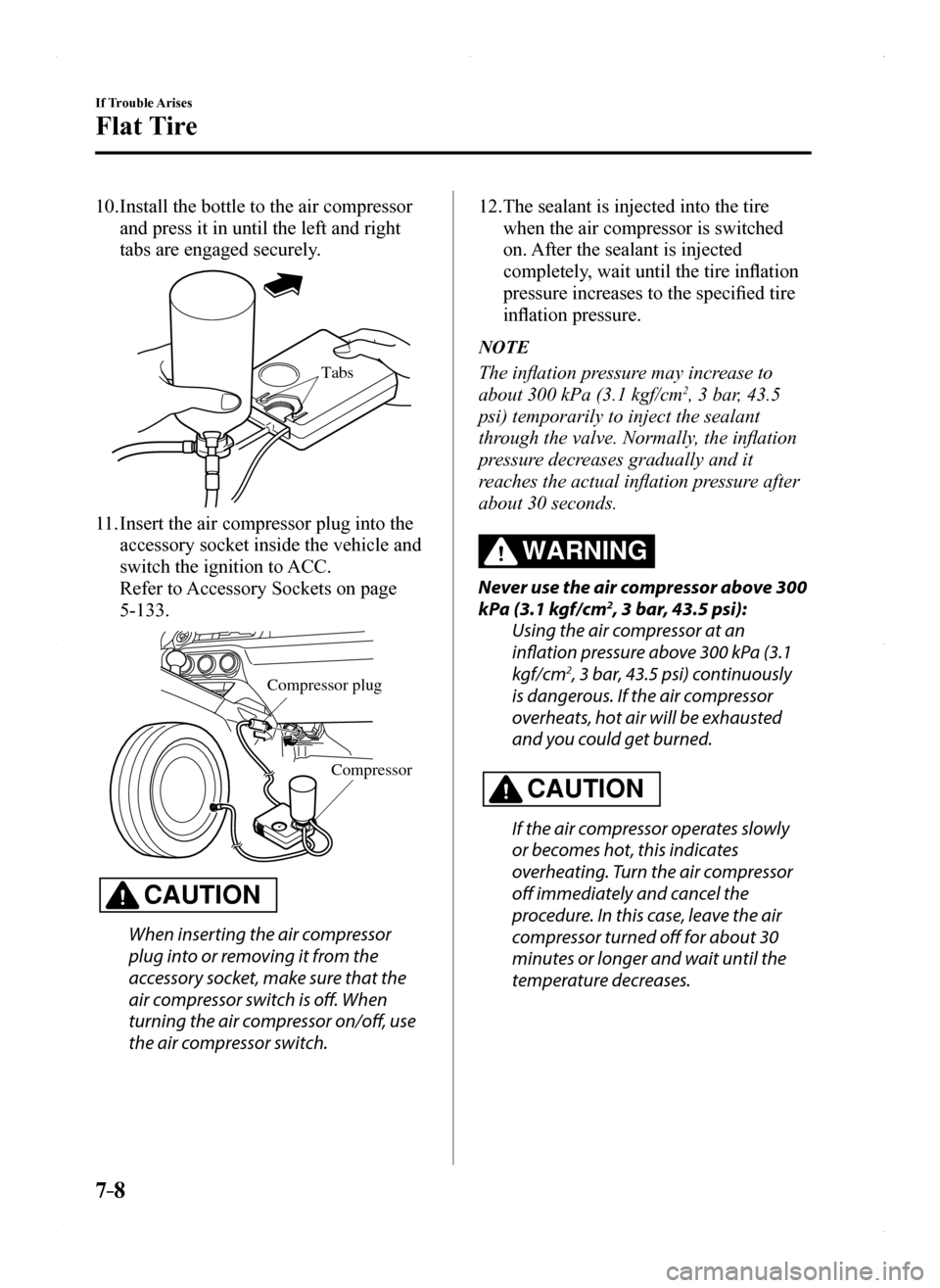 MAZDA MODEL MX-5 2016  Owners Manual (in English) 7–8
If Trouble Arises
Flat Tire
10. Install the bottle to the air compressor 
and press it in until the left and right 
tabs are engaged securely.
Tabs
11. Insert the air compressor plug into the 
a