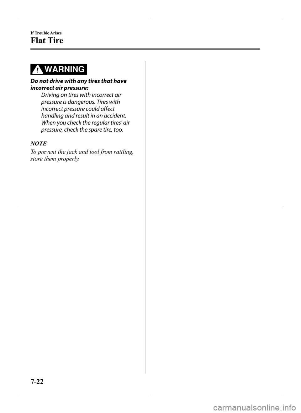 MAZDA MODEL MX-5 2016  Owners Manual (in English) 7–22
If Trouble Arises
Flat Tire
WARNING
Do not drive with any tires that have 
incorrect air pressure:
Driving on tires with incorrect air 
pressure is dangerous. Tires with 
incorrect pressure cou