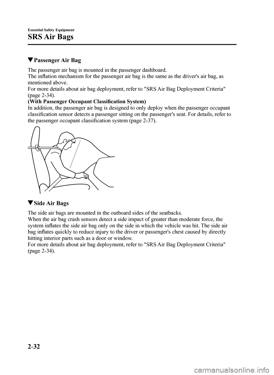 MAZDA MODEL MX-5 2016 (in English) Service Manual 2–32
Essential Safety Equipment
SRS Air Bags
Passenger Air Bag
The passenger air bag is mounted in the passenger dashboard.
The inflation mechanism for the passenger air bag is the same as the d MAZDA MODEL MX-5 2016 (in English) Service Manual 2–32
Essential Safety Equipment
SRS Air Bags
Passenger Air Bag
The passenger air bag is mounted in the passenger dashboard.
The inflation mechanism for the passenger air bag is the same as the d