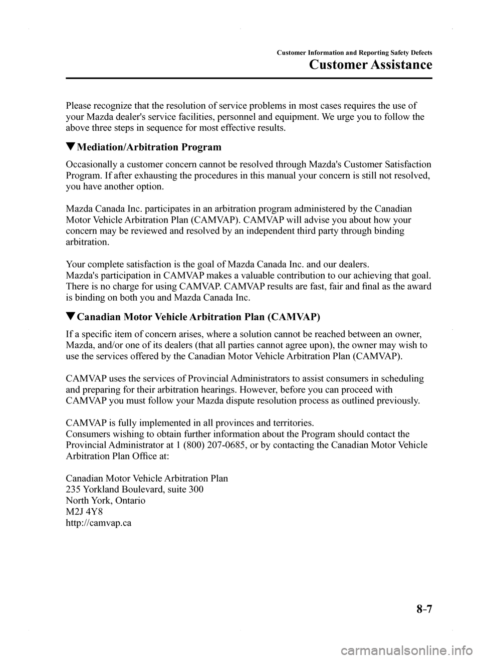MAZDA MODEL MX-5 2016 (in English) Owners Guide 8–7
Customer Information and Reporting Safety Defects
Customer Assistance
Please recognize that the resolution of service problems in most cases r\
equires the use of
your Mazda dealers service fa MAZDA MODEL MX-5 2016 (in English) Owners Guide 8–7
Customer Information and Reporting Safety Defects
Customer Assistance
Please recognize that the resolution of service problems in most cases r\
equires the use of
your Mazda dealers service fa