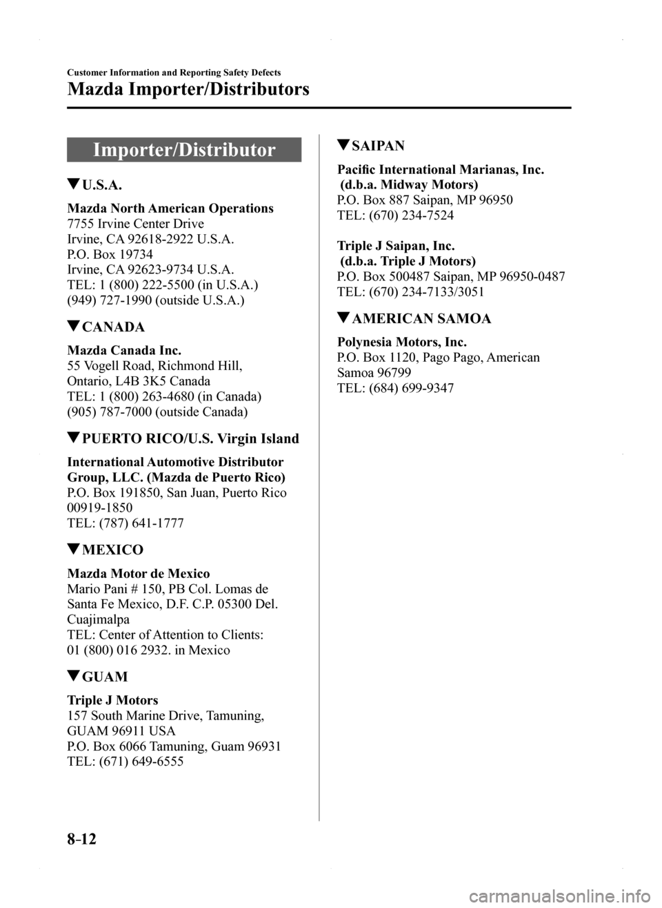 MAZDA MODEL MX-5 2016  Owners Manual (in English) 8–12
Customer Information and Reporting Safety Defects
Mazda Importer/Distributors
Importer/Distributor
 U.S.A.
Mazda North American Operations
7755 Irvine Center Drive
Irvine, CA 92618-2922 U.S.A.
