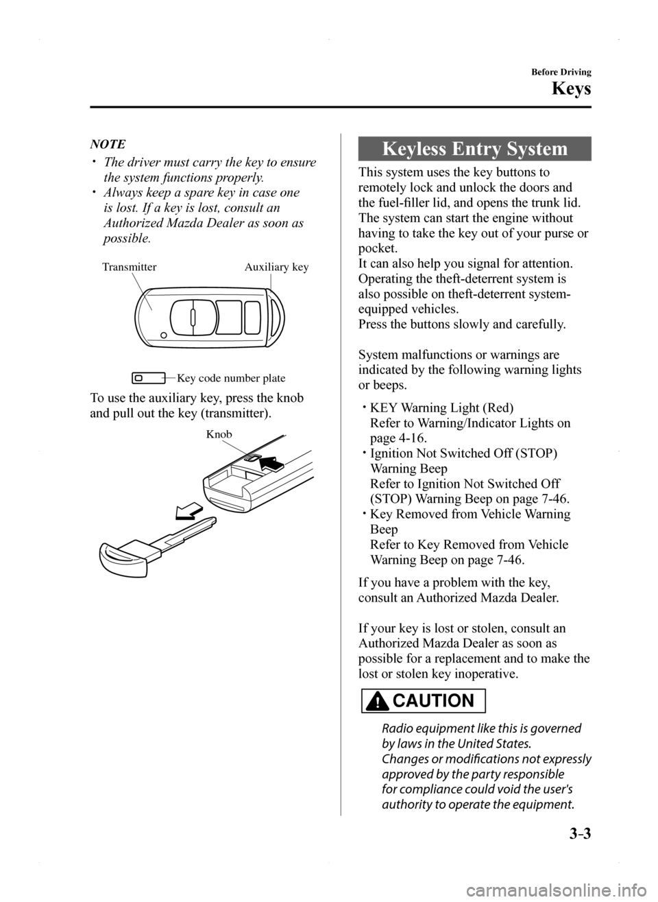 MAZDA MODEL MX-5 2016  Owners Manual (in English) 3–3
Before Driving
Keys
NOTE
 The driver must carry the key to ensure 
the system functions properly. Always keep a spare key in case one 
is lost. If a key is lost, consult an 
Authorized Maz