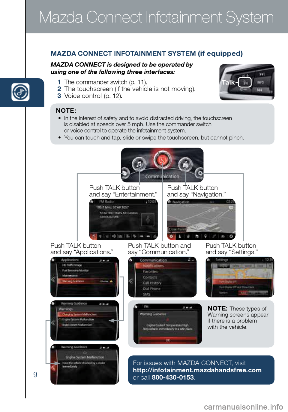 MAZDA MODEL MX-5 2016  Smart Start Guide (in English) 9
MAZDA CONNECT INFOTAINMENT SYSTEM (if equipped)
MAZDA CONNECT is designed to be operated by  
using one of the following three interfaces:
  1   The commander switch (p. 11).
    2   The touchscreen