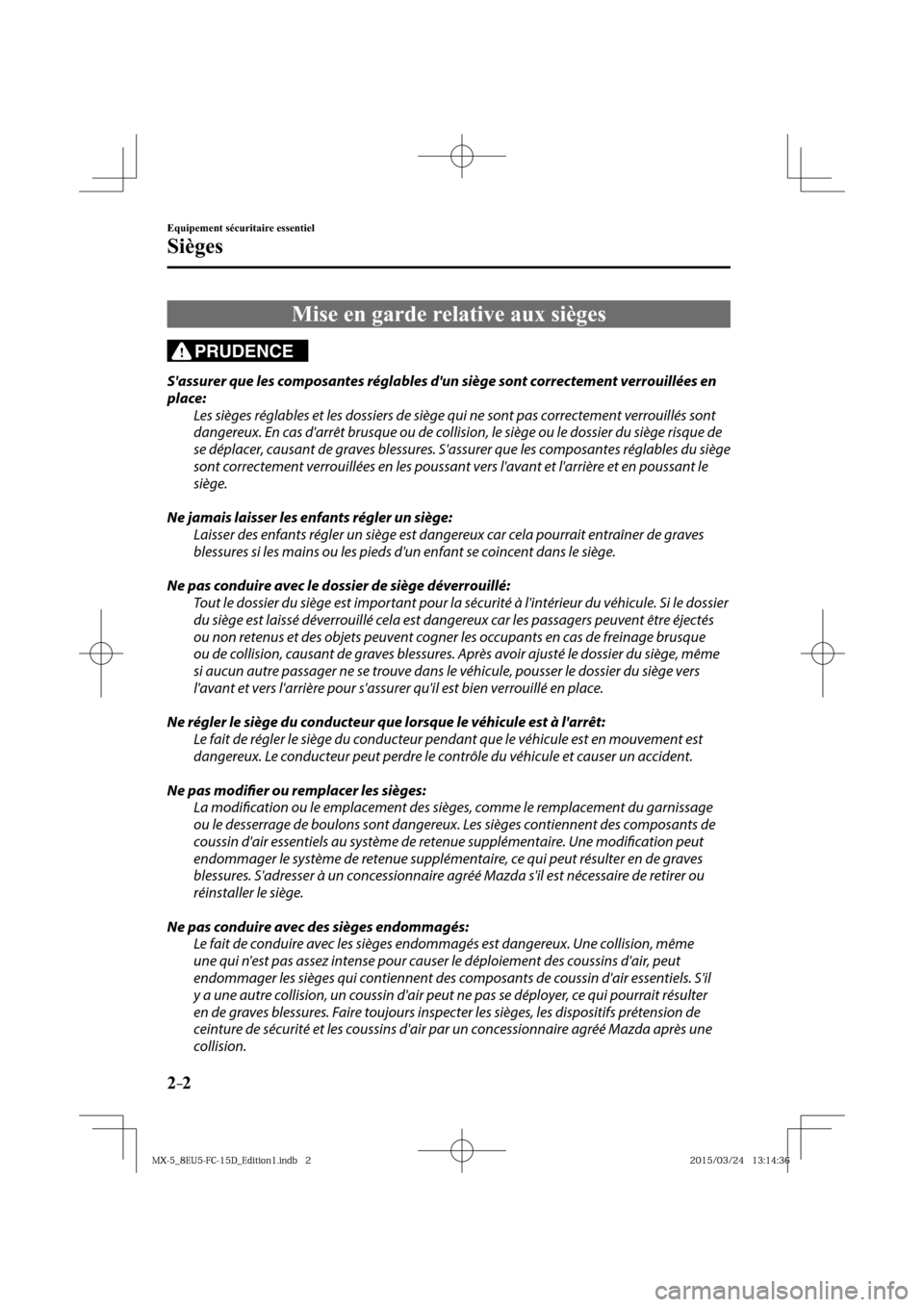 MAZDA MODEL MX-5 2016  Manuel du propriétaire (in French) 2–2
Equipement sécuritaire essentiel
Sièges
      Mise  en  garde  relative  aux  sièges
PRUDENCE
  Sassurer que les composantes réglables dun siège sont correctement verrouillées en 
place: