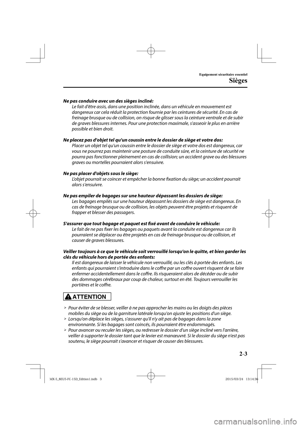 MAZDA MODEL MX-5 2016  Manuel du propriétaire (in French) 2–3
Equipement sécuritaire essentiel
Sièges
  Ne pas conduire avec un des sièges incliné:
  Le fait dêtre assis, dans une position inclinée, dans un véhicule en mouvement est 
dangereux car 